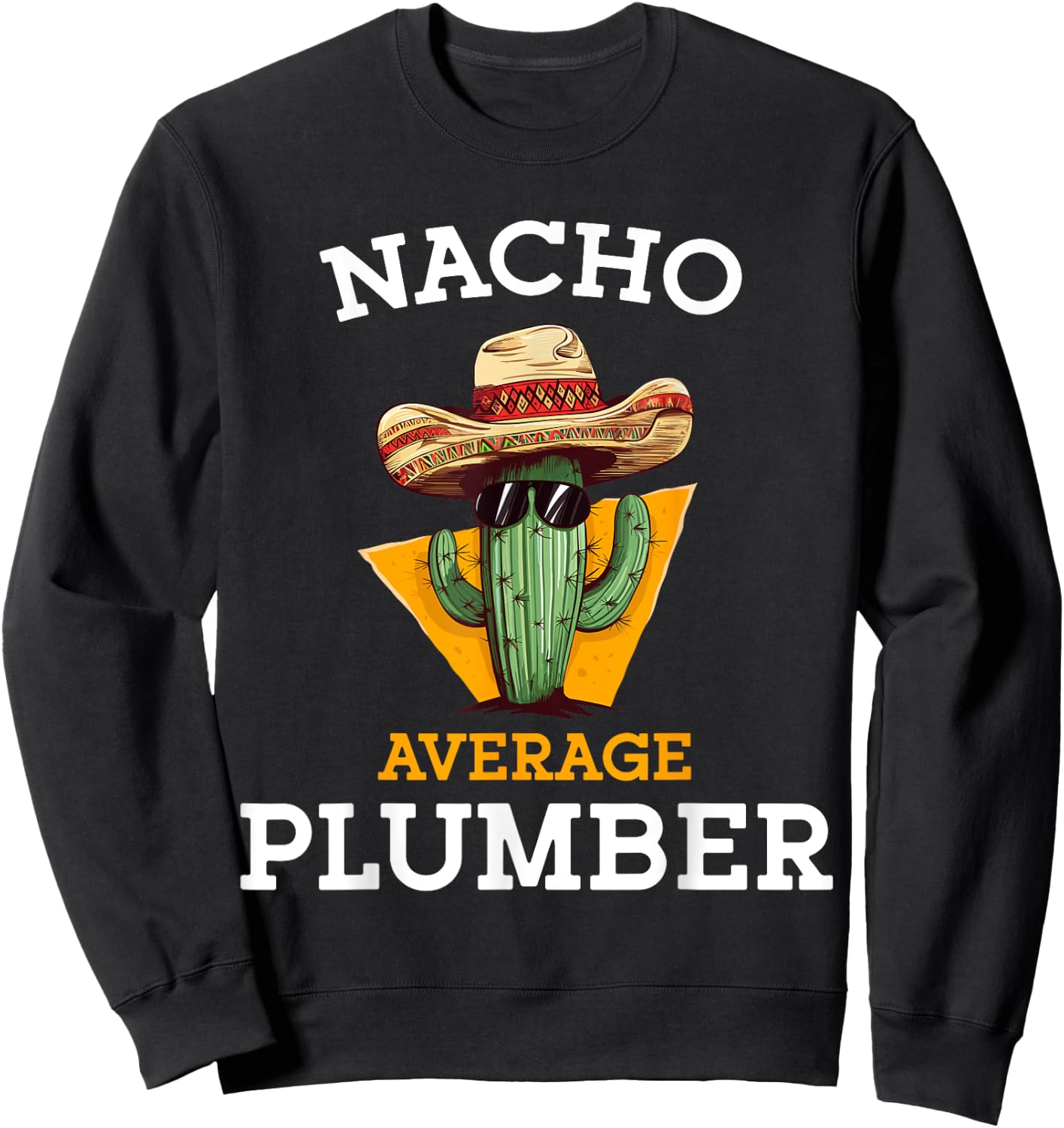 Nacho Average Plumber Funny Plumbing Men Mexican Joke Humor Sweatshirt - Sweatshirt | Black