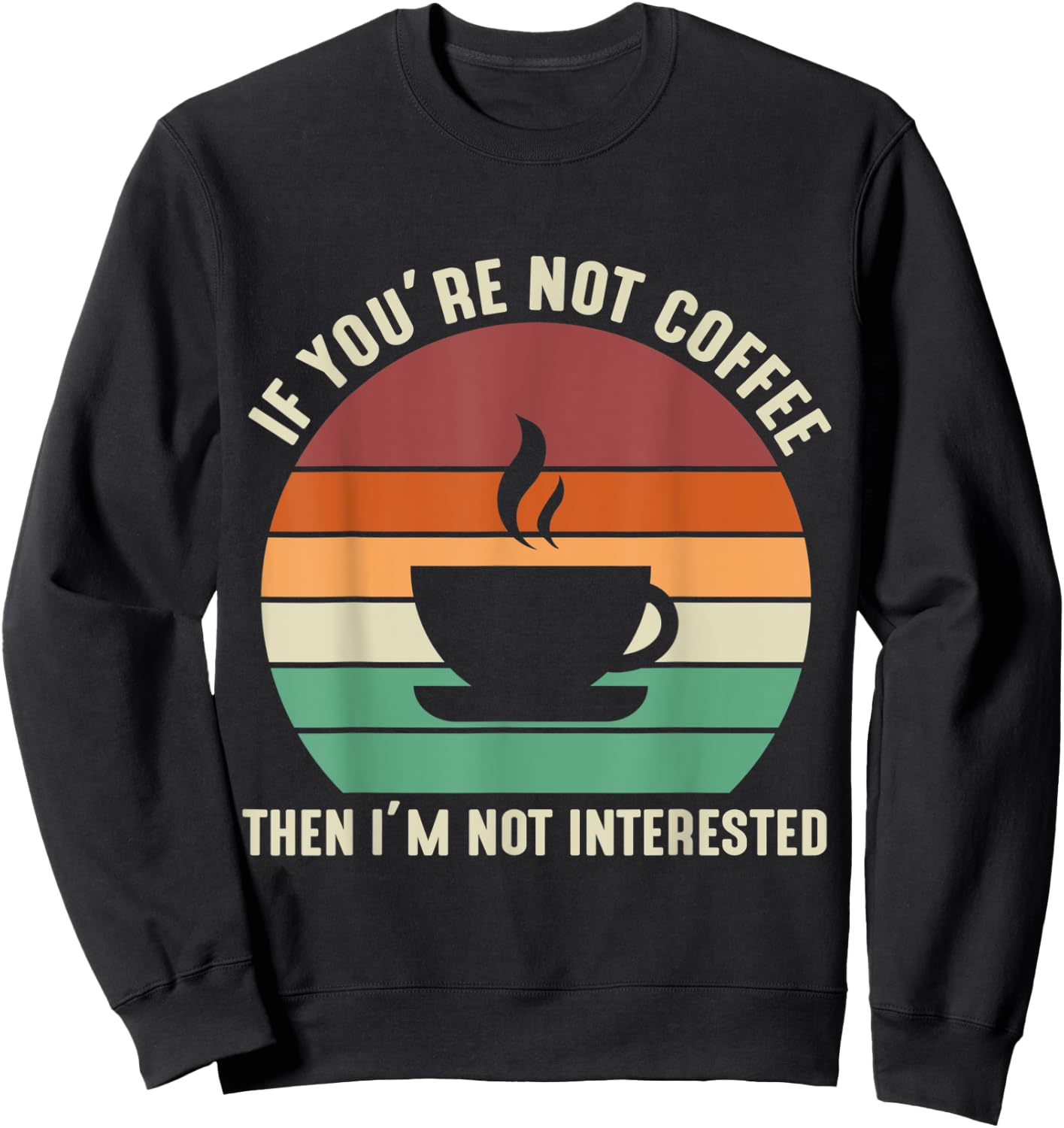 If You're Not Coffee I'm Not Interested Sweatshirt - Sweatshirt | Black