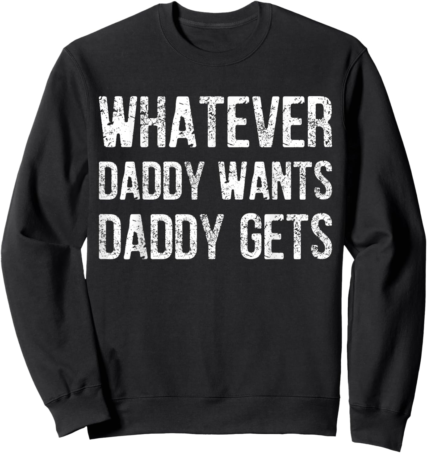 Whatever Daddy Wants Daddy Gets Sweatshirt - Sweatshirt | Black