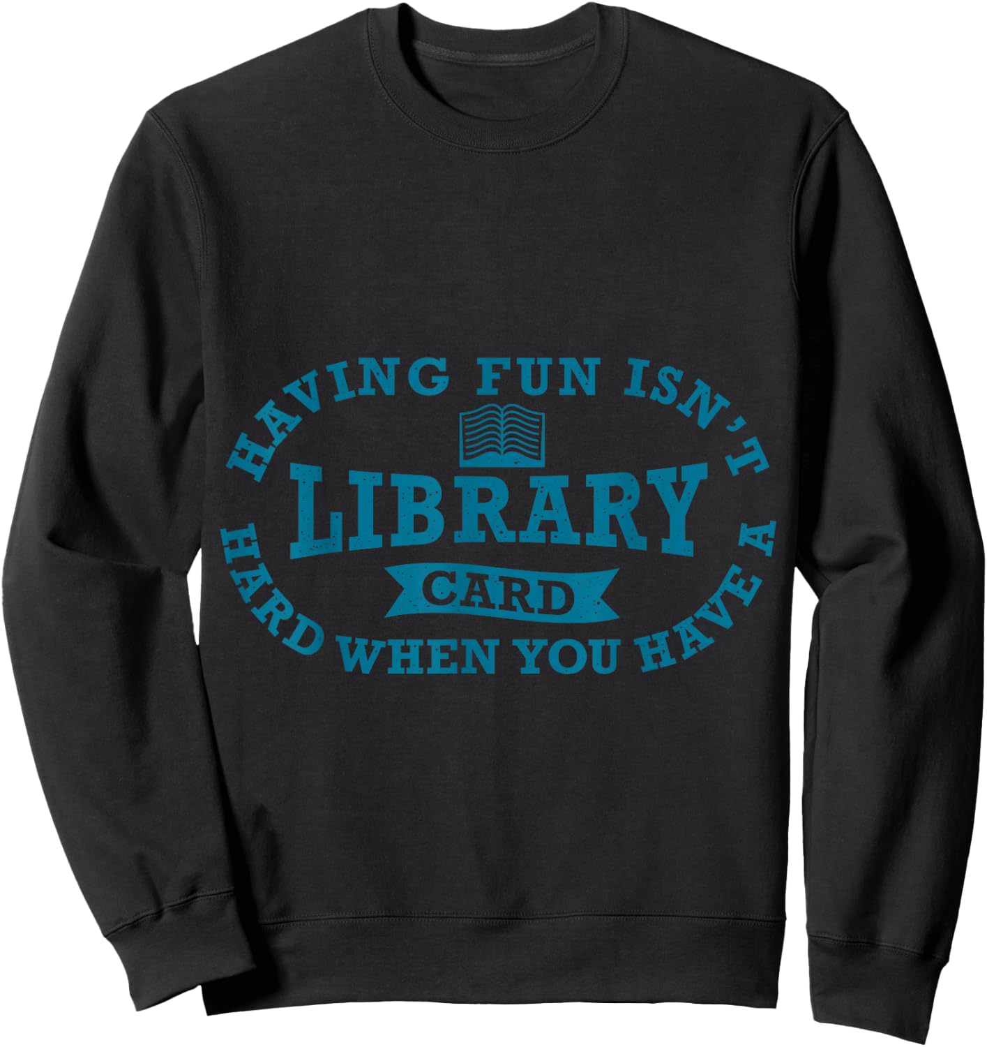 Having Fun Isn't Hard When You Have a Library Card Book Read Sweatshirt - Sweatshirt | Black