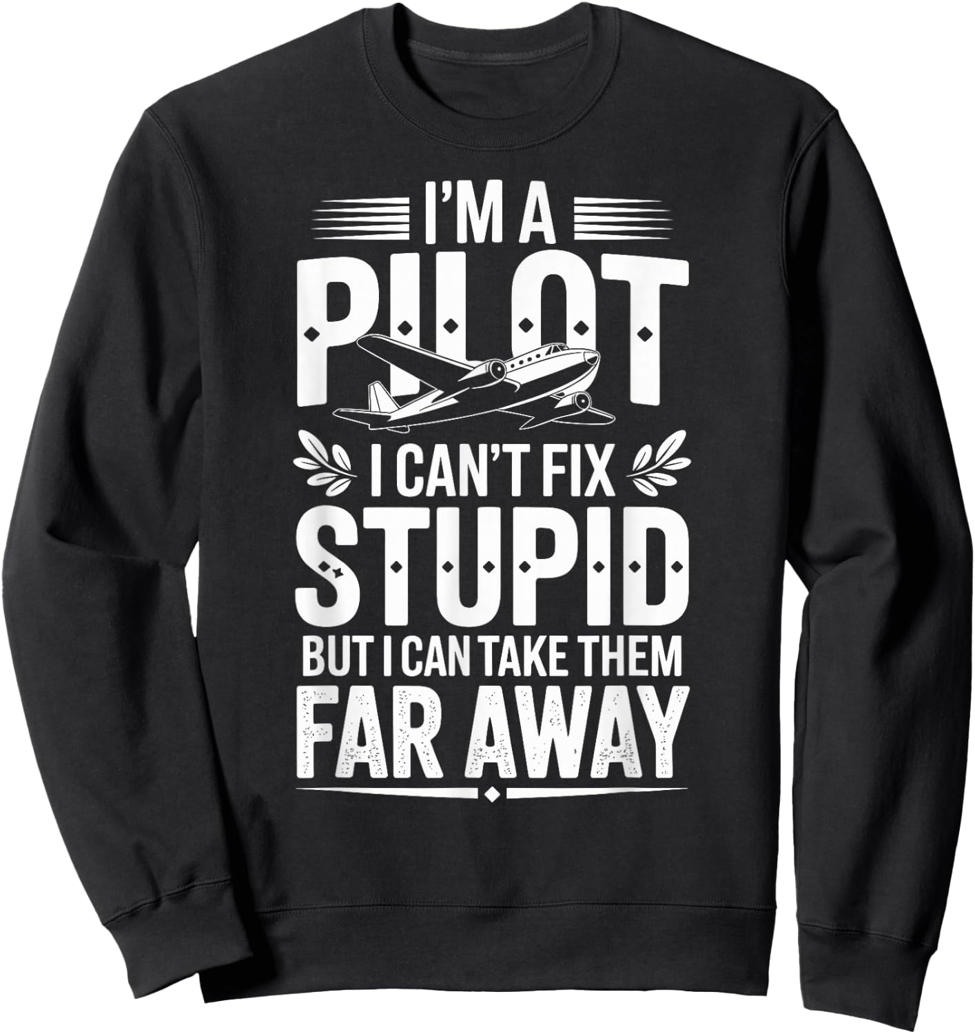 I'm A Pilot I Can't Fix Stupid Funny Pilot Sweatshirt - Sweatshirt | Black