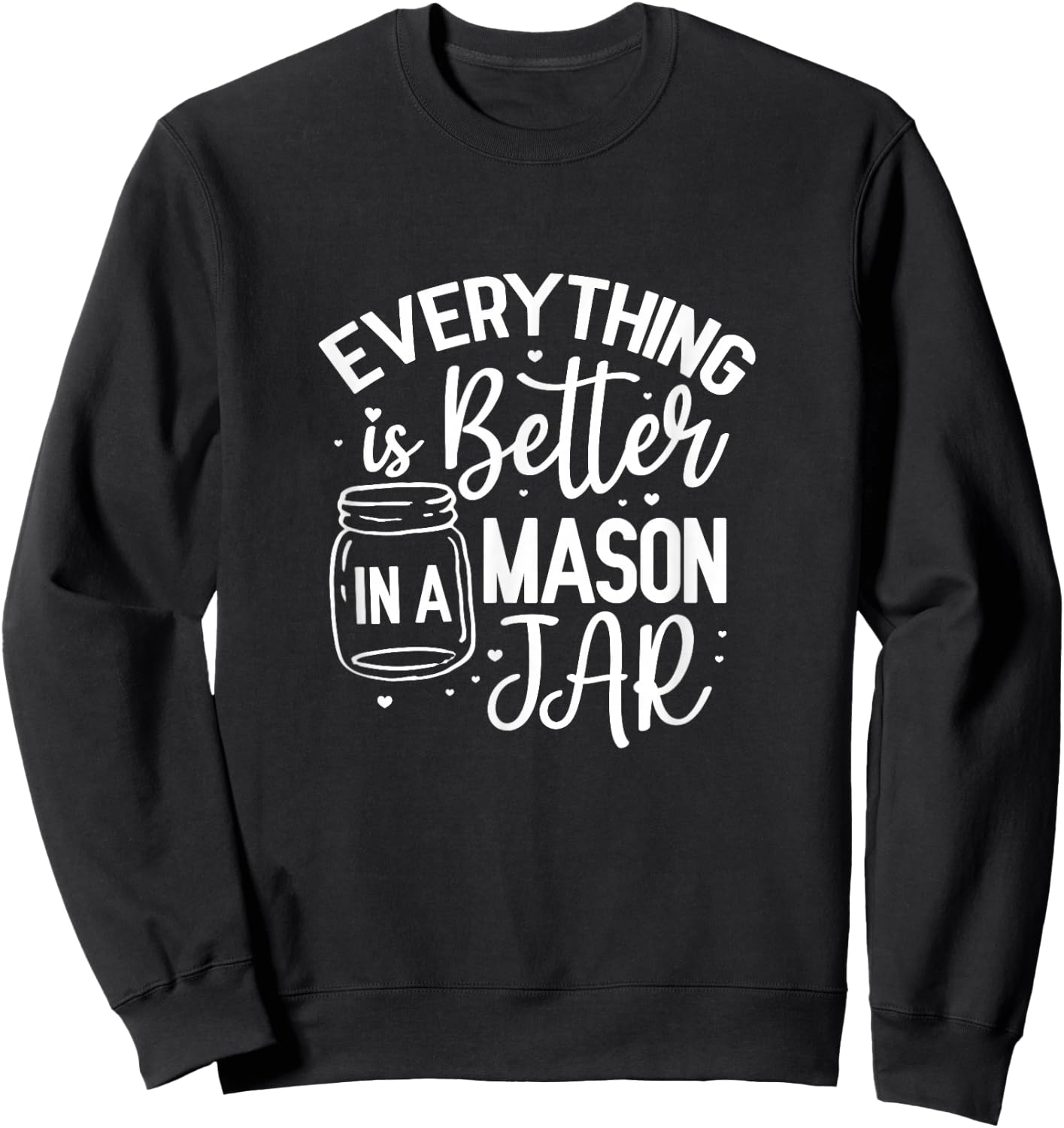Everything Is Better In A Mason Jar Canning Homesteading Sweatshirt - Sweatshirt | Black