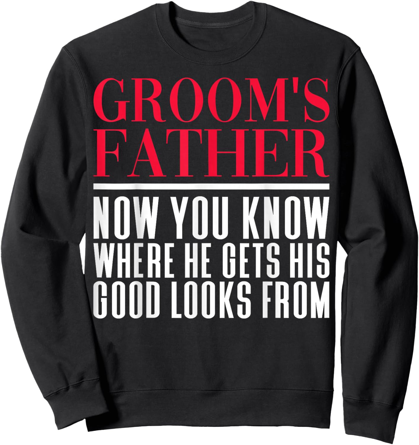 Sarcastic Groom's Father Where He Gets Good Looks From Sweatshirt - Sweatshirt | Black