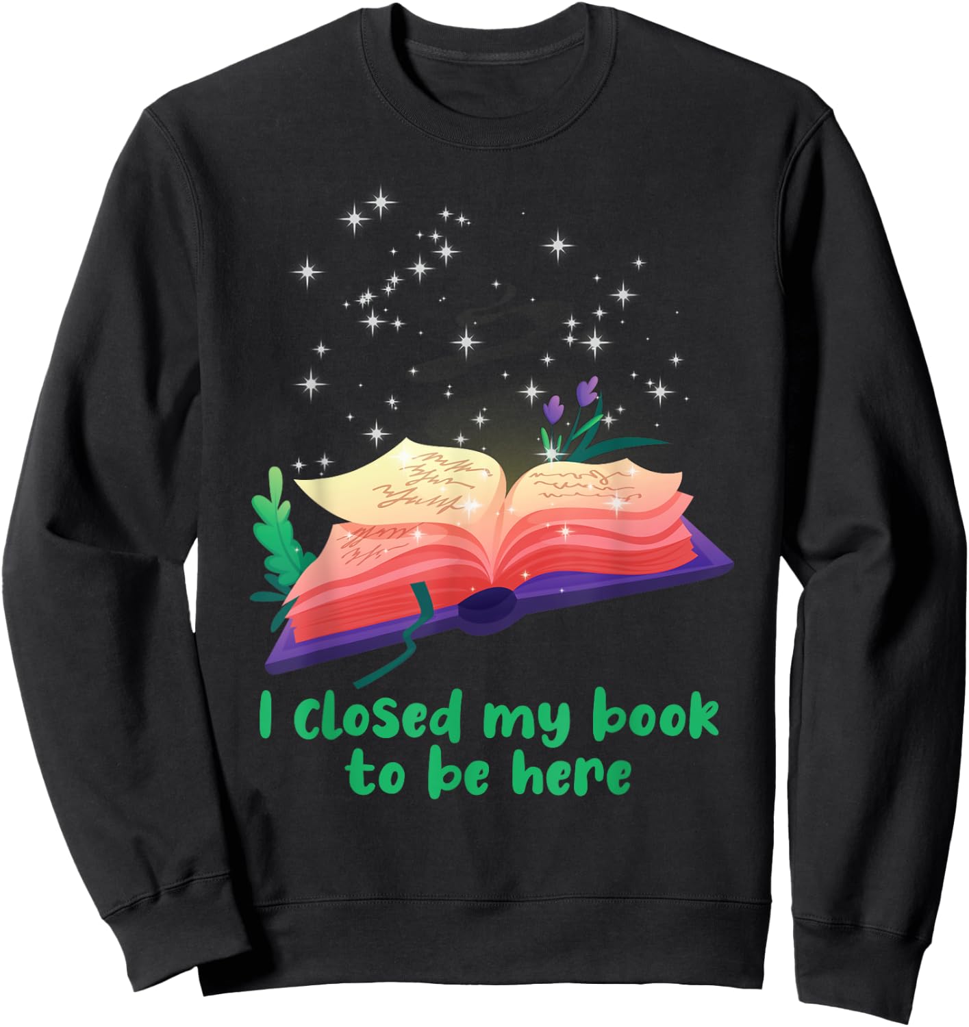 Bookworm I Closed My Book To Be Here Reader Book Sweatshirt - Sweatshirt | Black