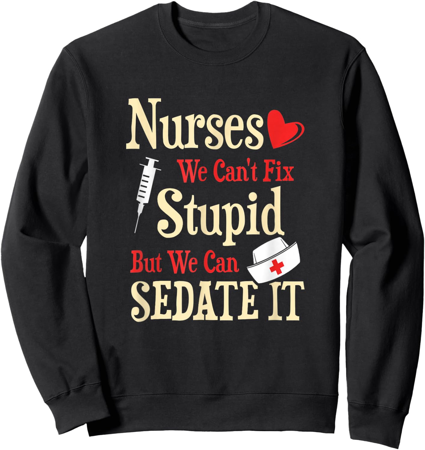 Funny For Nurses We Can't Fix Stupid But We Can Sedate It Sweatshirt - Sweatshirt | Black