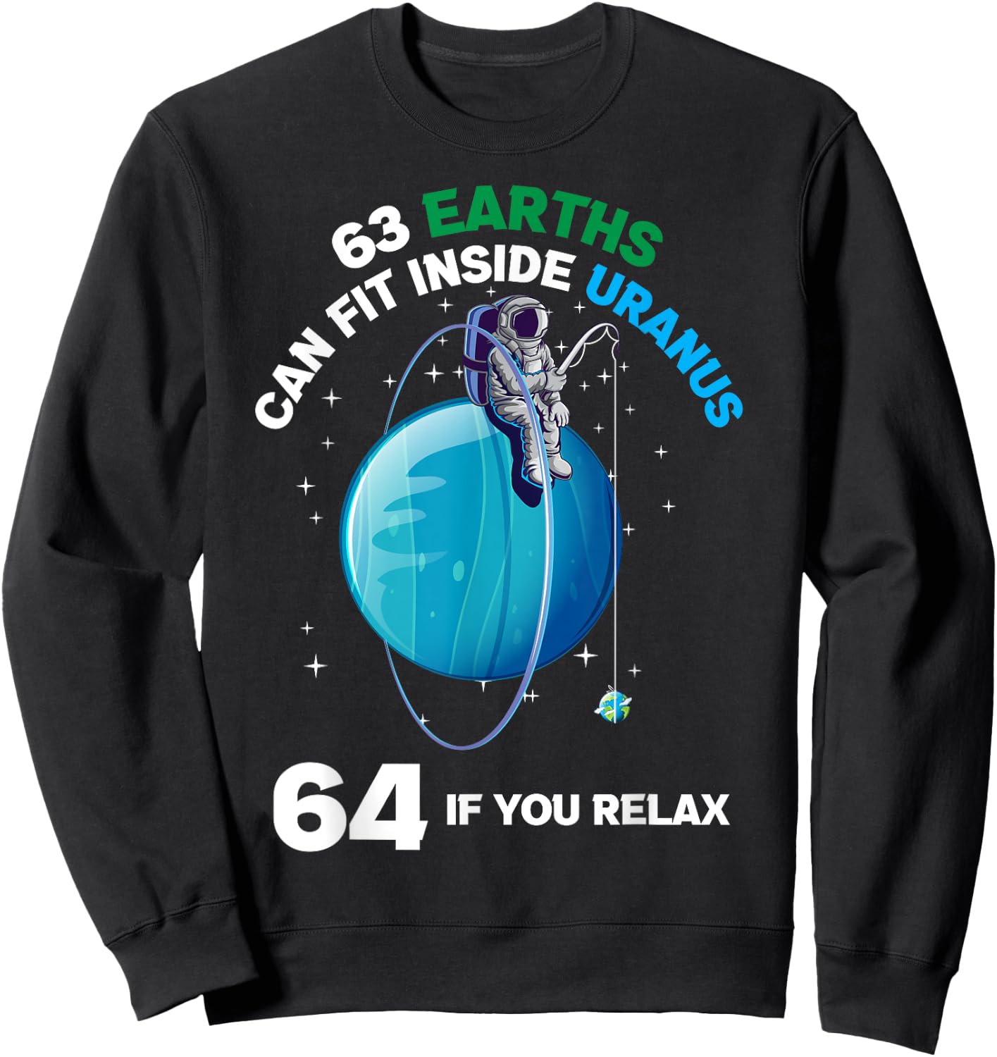 63 Earths Fit Inside Uranus 64 If You Relax Space Science Sweatshirt - Sweatshirt | Black