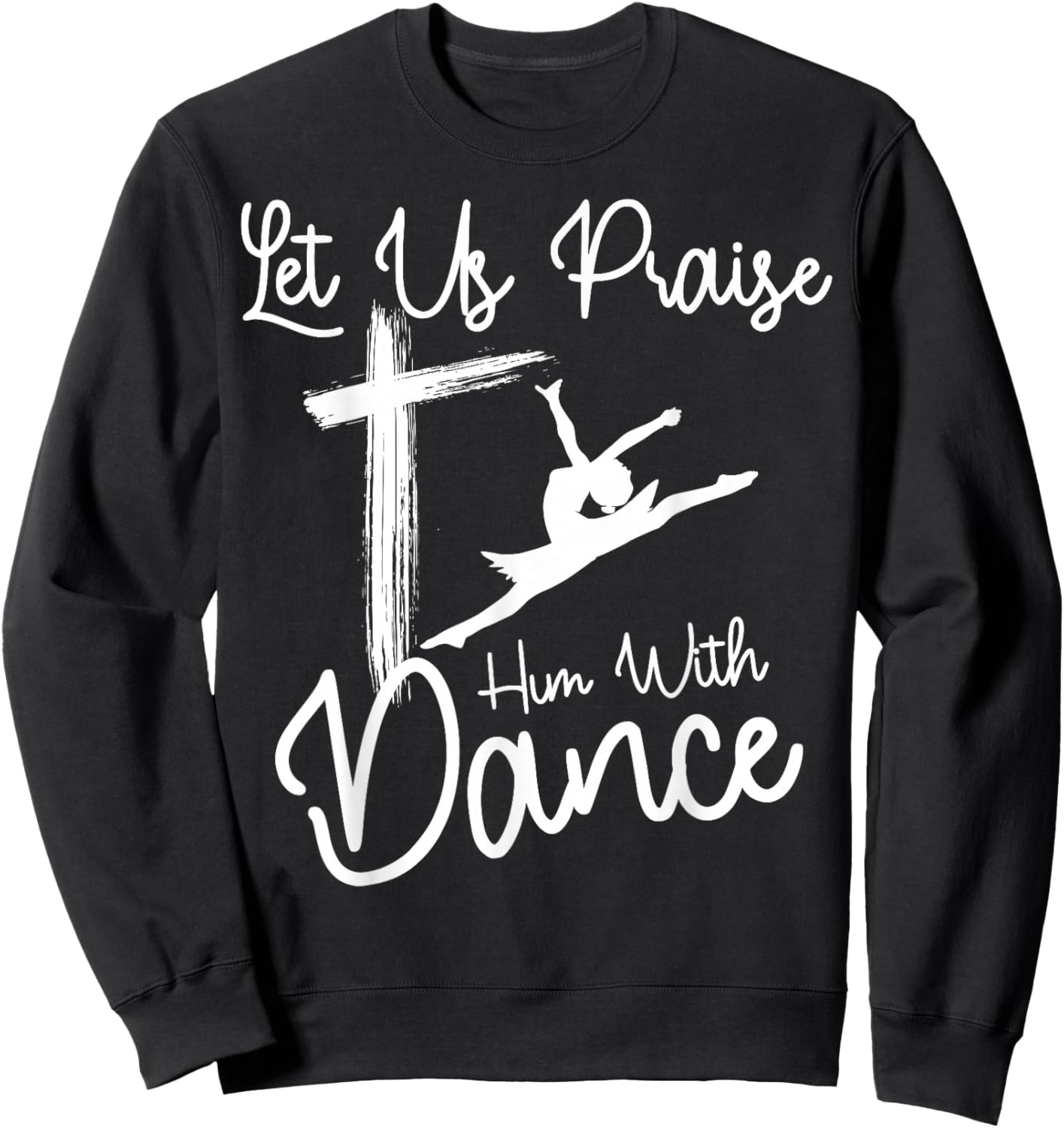 Let Us Praise Him With Dance | Cute Christian Dancers Gift Sweatshirt - Sweatshirt | Black
