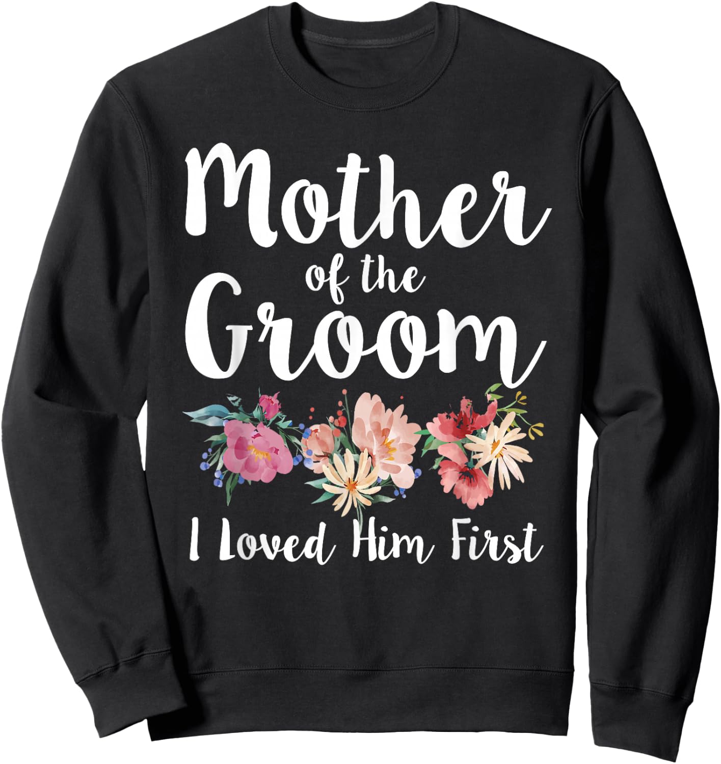 Mother of The Groom I Loved Him First Sweatshirt - Sweatshirt | Black