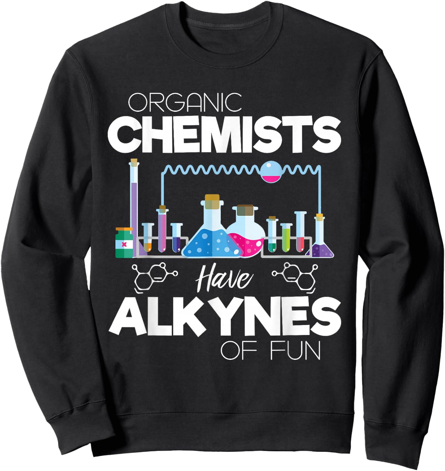 Organic Chemists Have Alkynes Of Fun Chemistry - Chemist Sweatshirt - Sweatshirt | Black