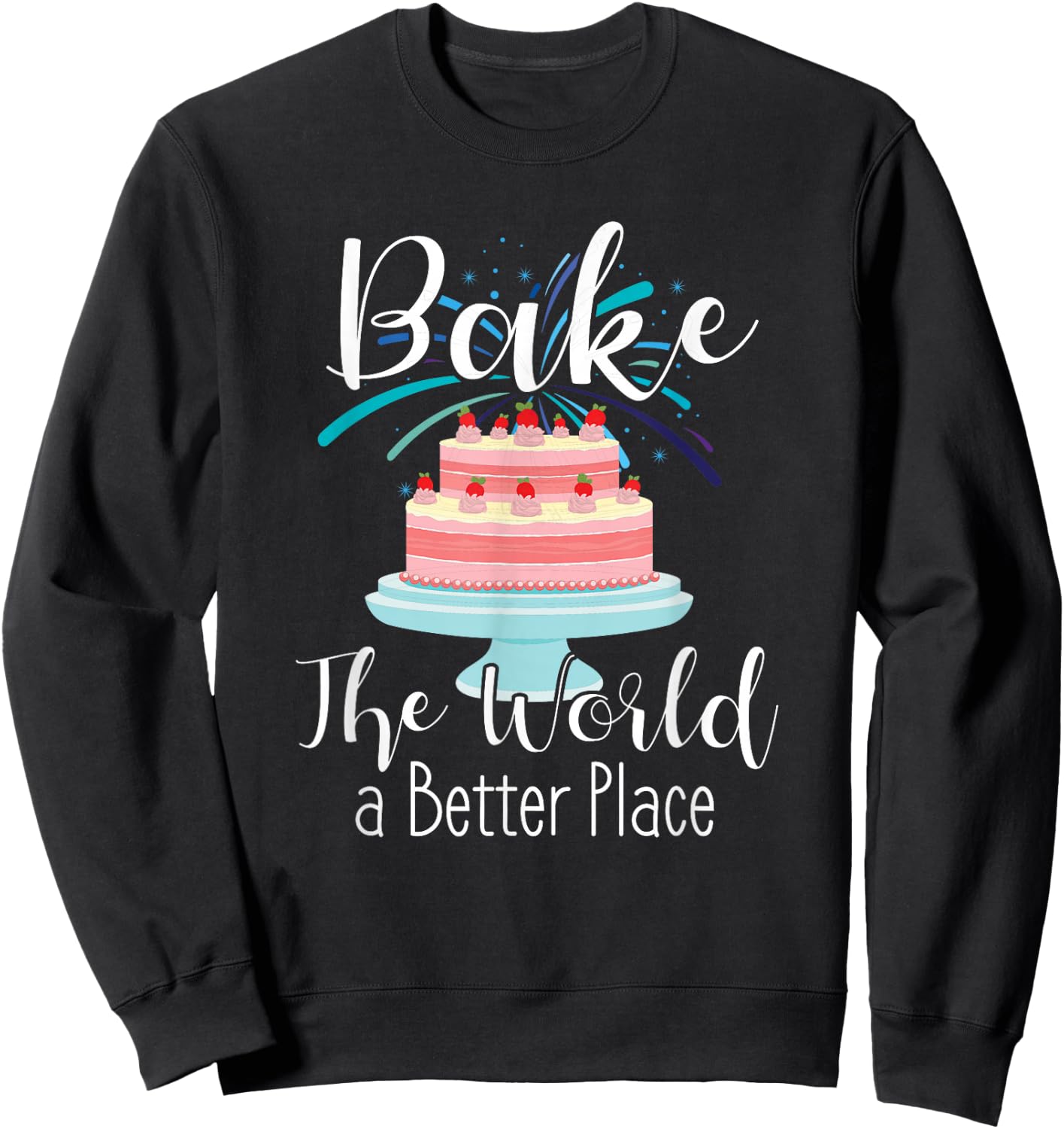 Bake The World A Better Place Cute Cake Baking Gift Ideas Sweatshirt - Sweatshirt | Black