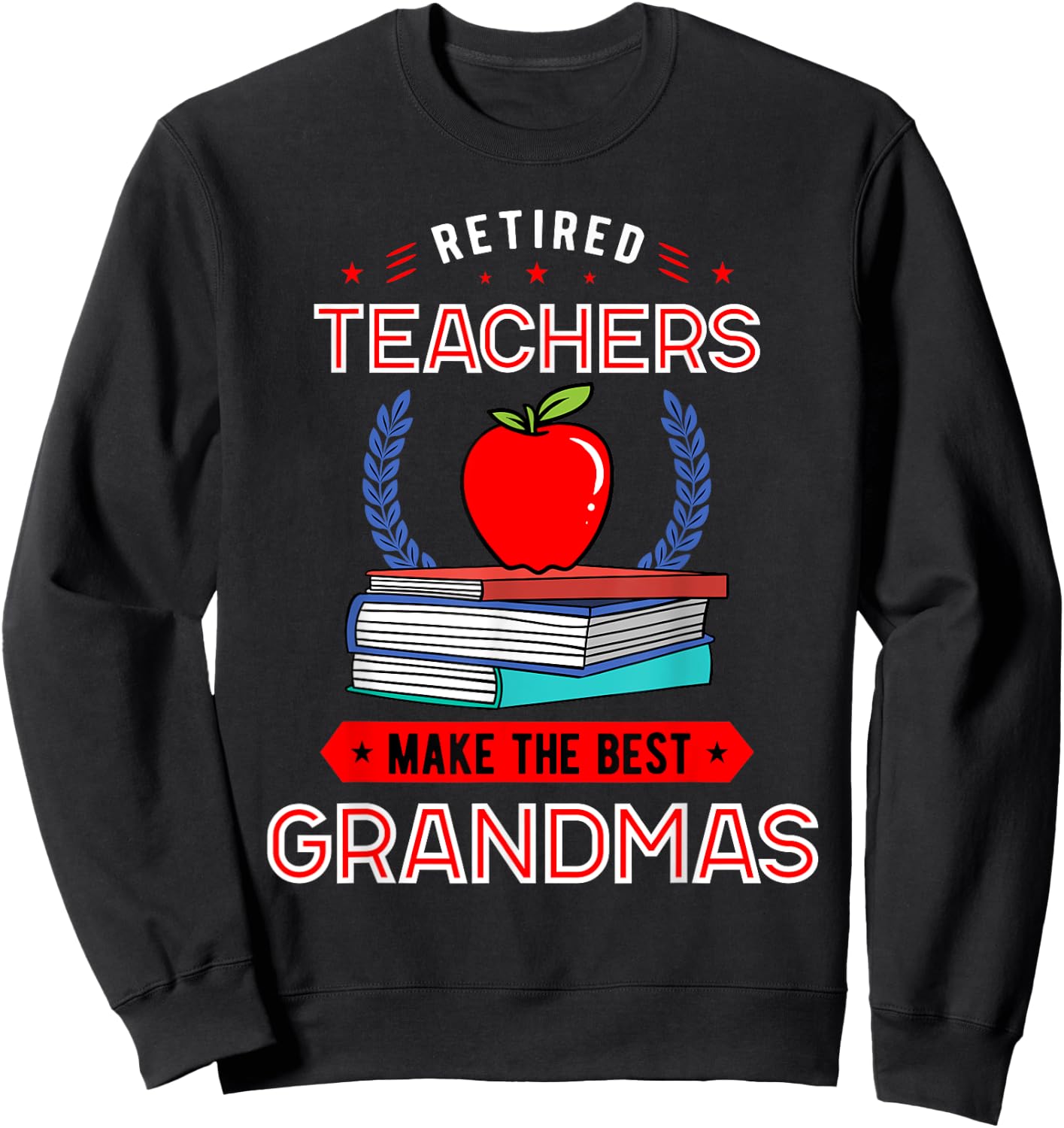 Retired Teachers Make The Best Grandmas Retirement Sweatshirt - Sweatshirt | Black