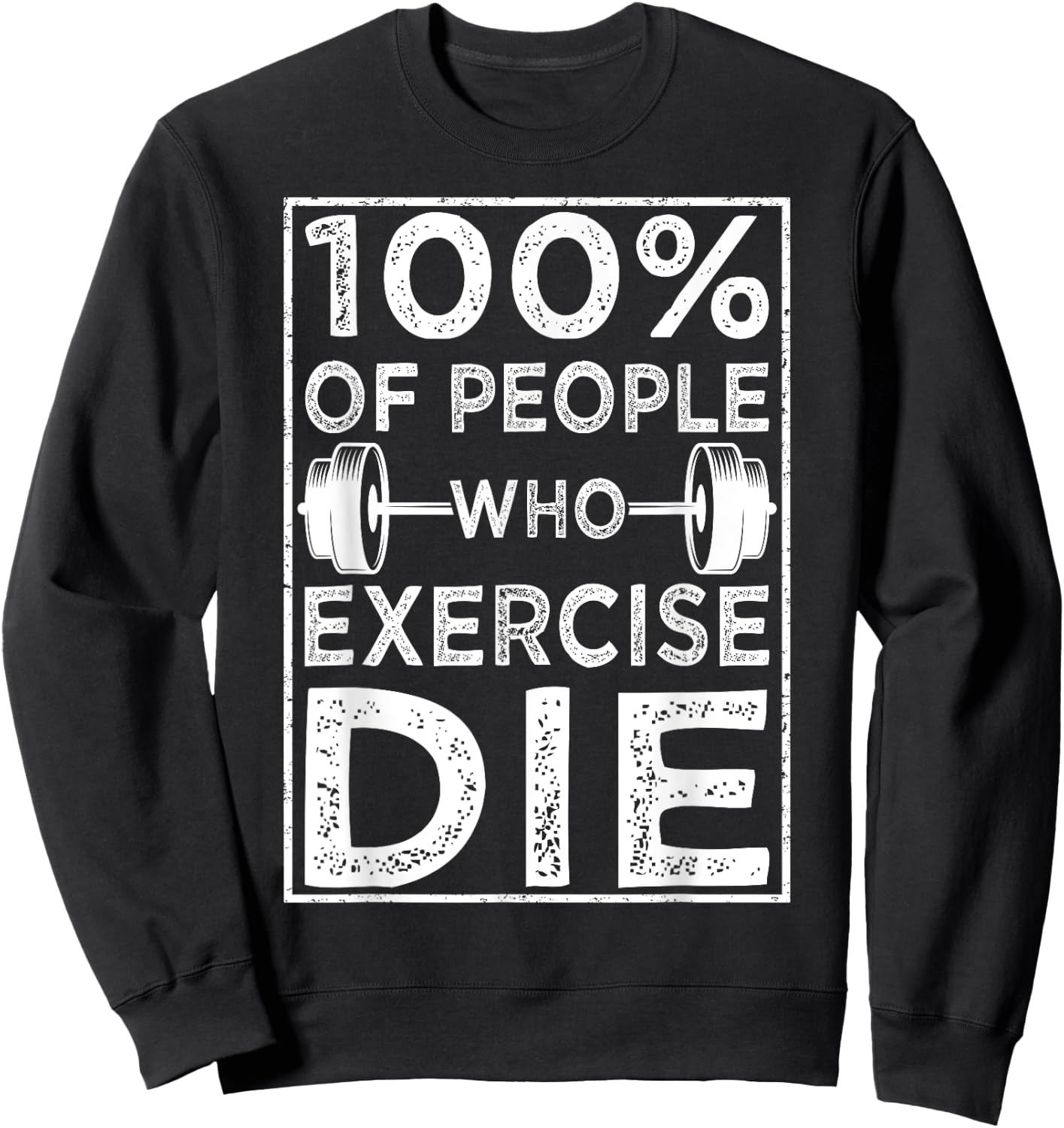 100% Of People Who Exercise Die Funny Anti Exercise Lazy Sweatshirt - Sweatshirt | Black