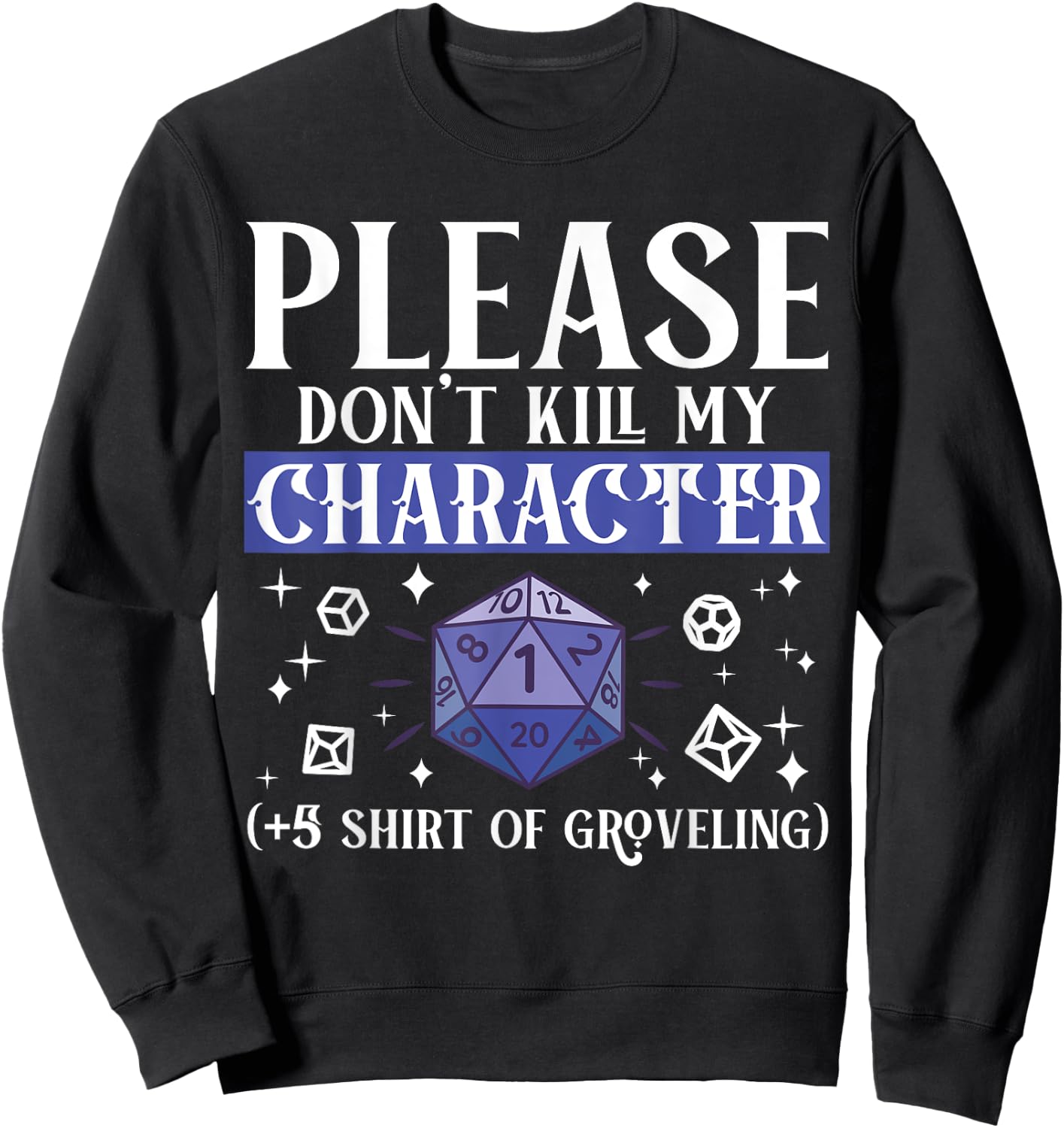 Please Don't Kill My Character +5 Groveling Natural D20 Dice Sweatshirt - Sweatshirt | Black