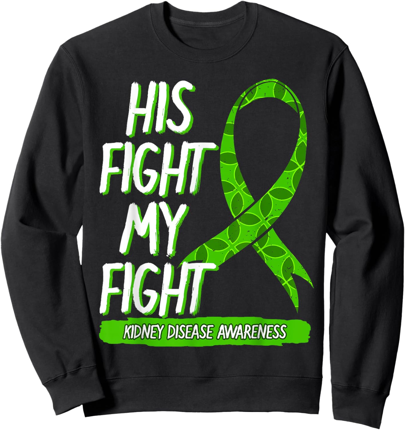 His Fight Is My Fight Kidney Disease Nephritis Green Gift Sweatshirt - Sweatshirt | Black