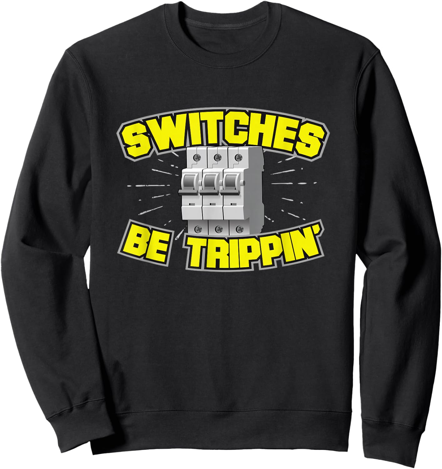 Switches Be Trippin' Electrician T Shirt Sweatshirt - Sweatshirt | Black