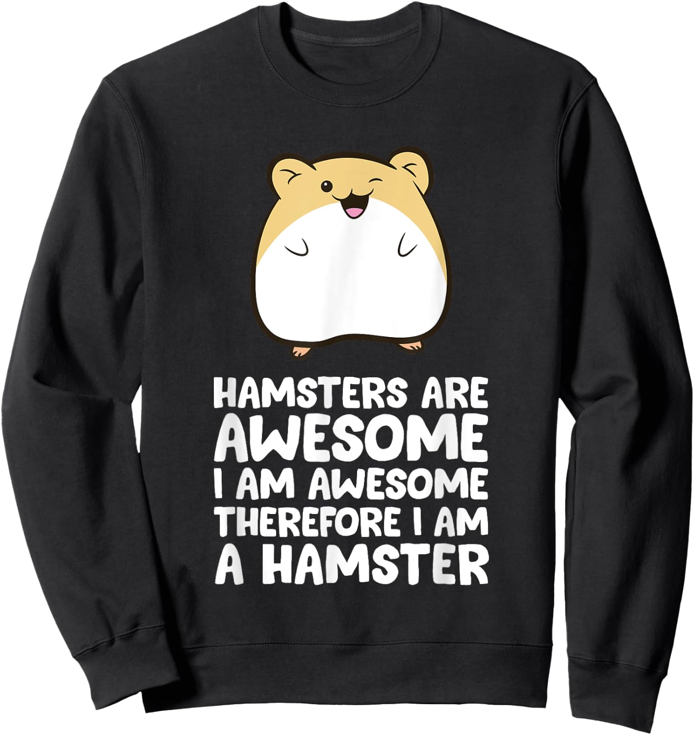 Hamsters Are Awesome I'm Awesome Therefore I am a Hamster Sweatshirt - Sweatshirt | Black