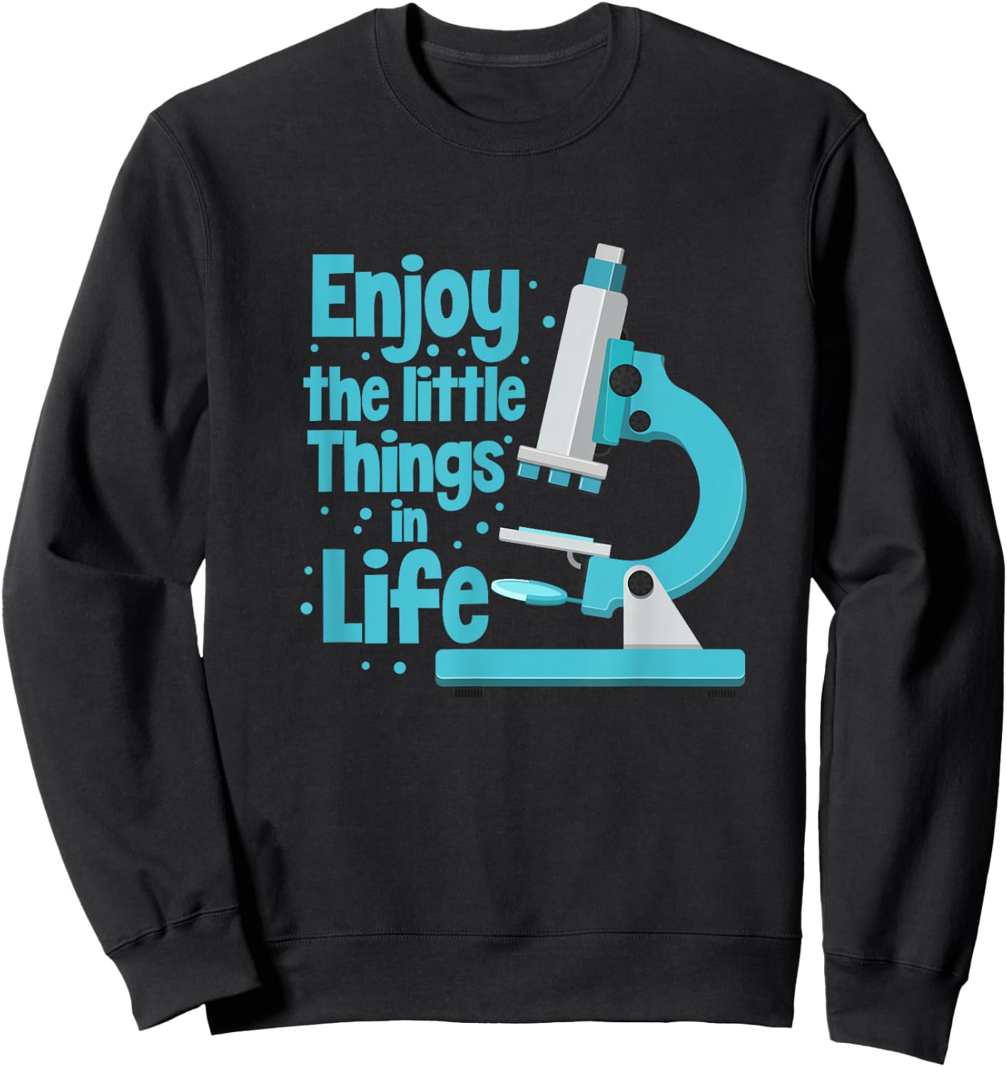 Enjoy The Little Things In Life Biology Biologist Microscope Sweatshirt - Sweatshirt | Black