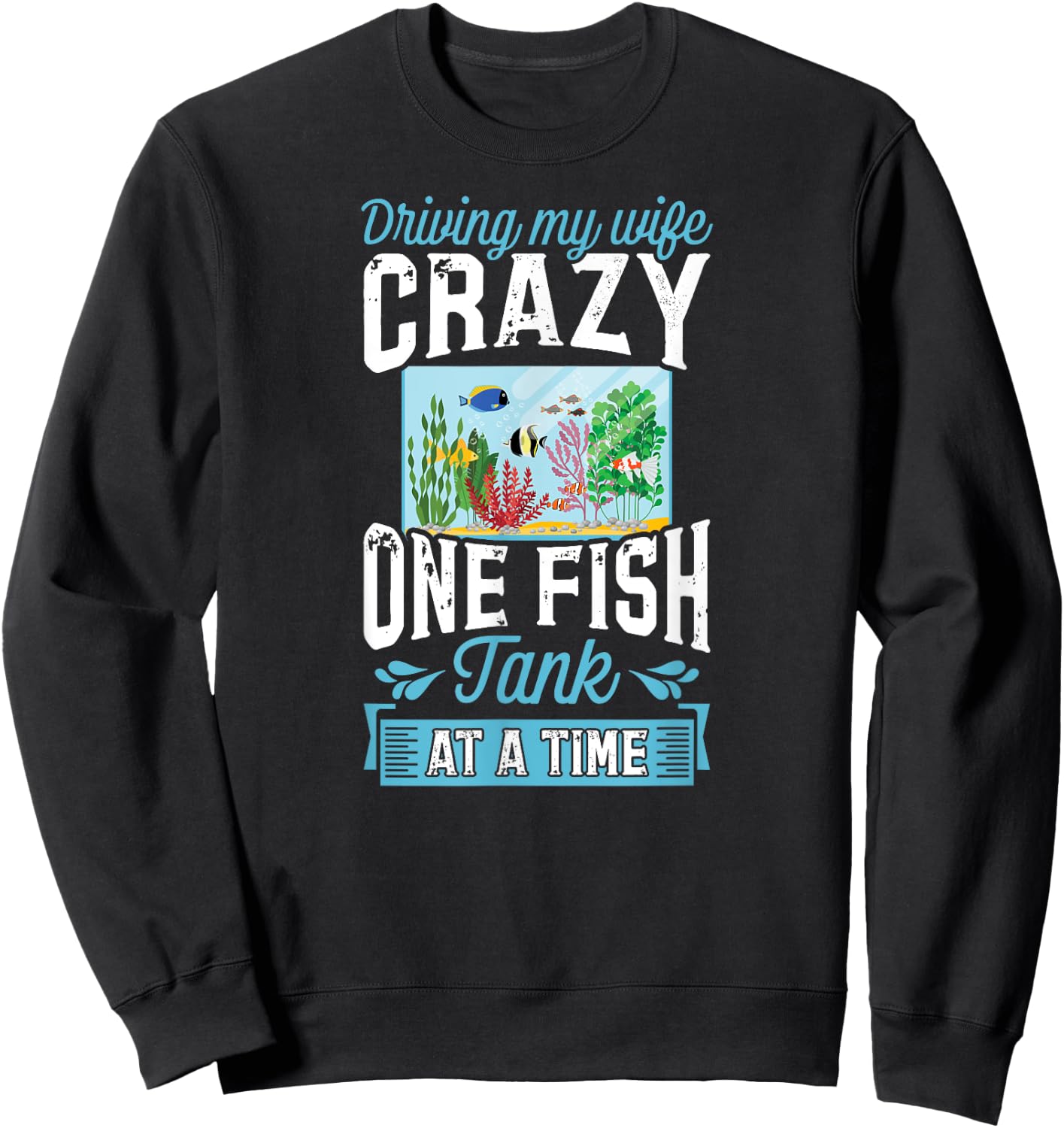 Driving My Wife Crazy One Fish Tank At A Time Sweatshirt - Sweatshirt | Black
