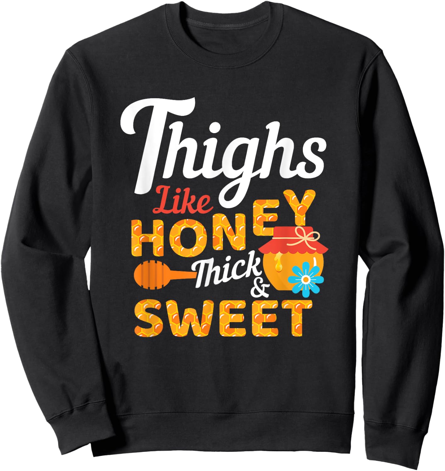 Thighs Like Honey Thick and Sweet Cute Funny Gift Sweatshirt - Sweatshirt | Black