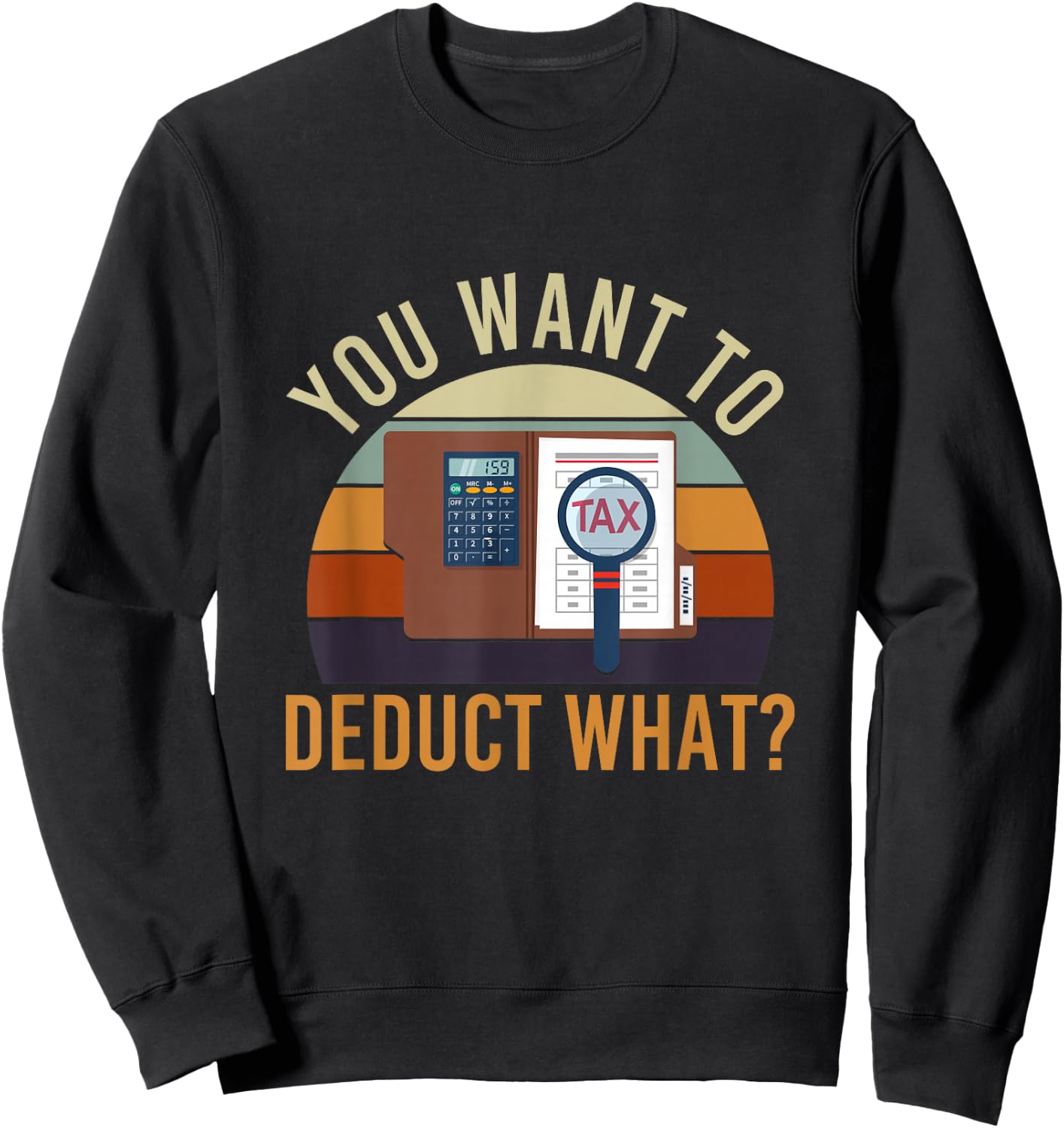 You Want to Deduct What Funny Tax Season Sweatshirt - Sweatshirt | Black