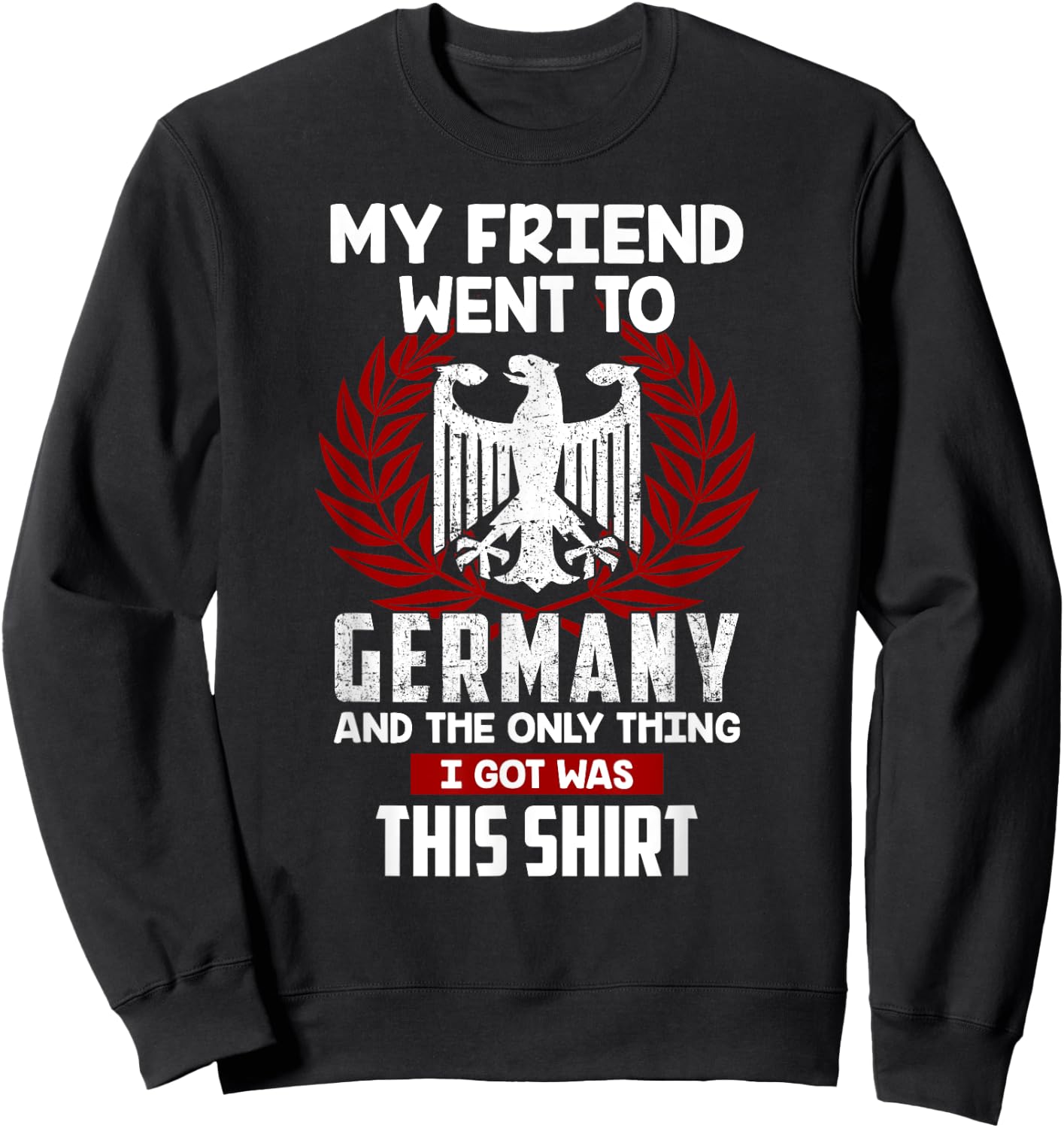 My Friend Went To Germany And The Only Thing I Got Was This Sweatshirt - Sweatshirt | Black
