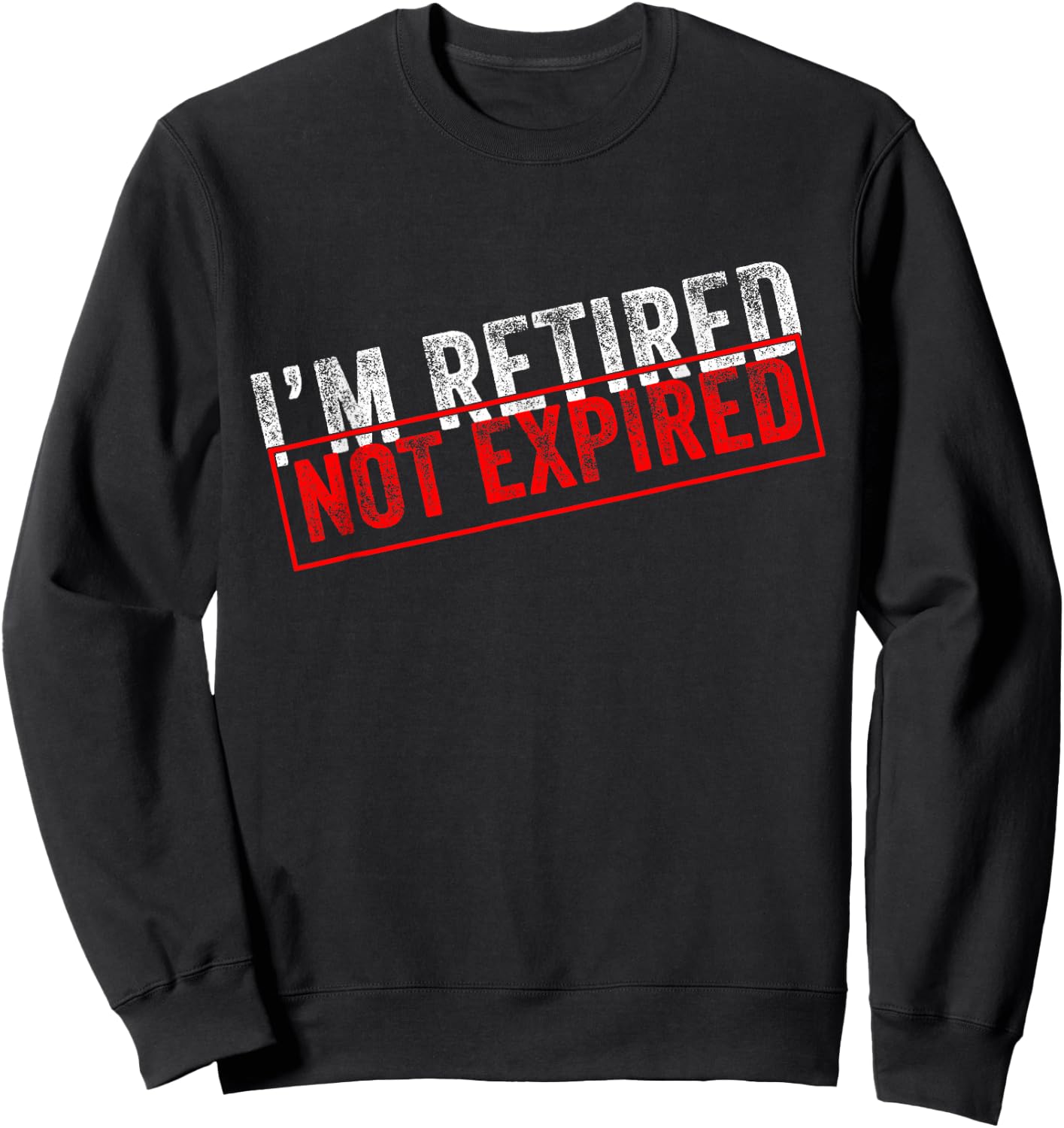I'm Retired Not Expired Funny Retirement Quote Distressed Sweatshirt - Sweatshirt | Black