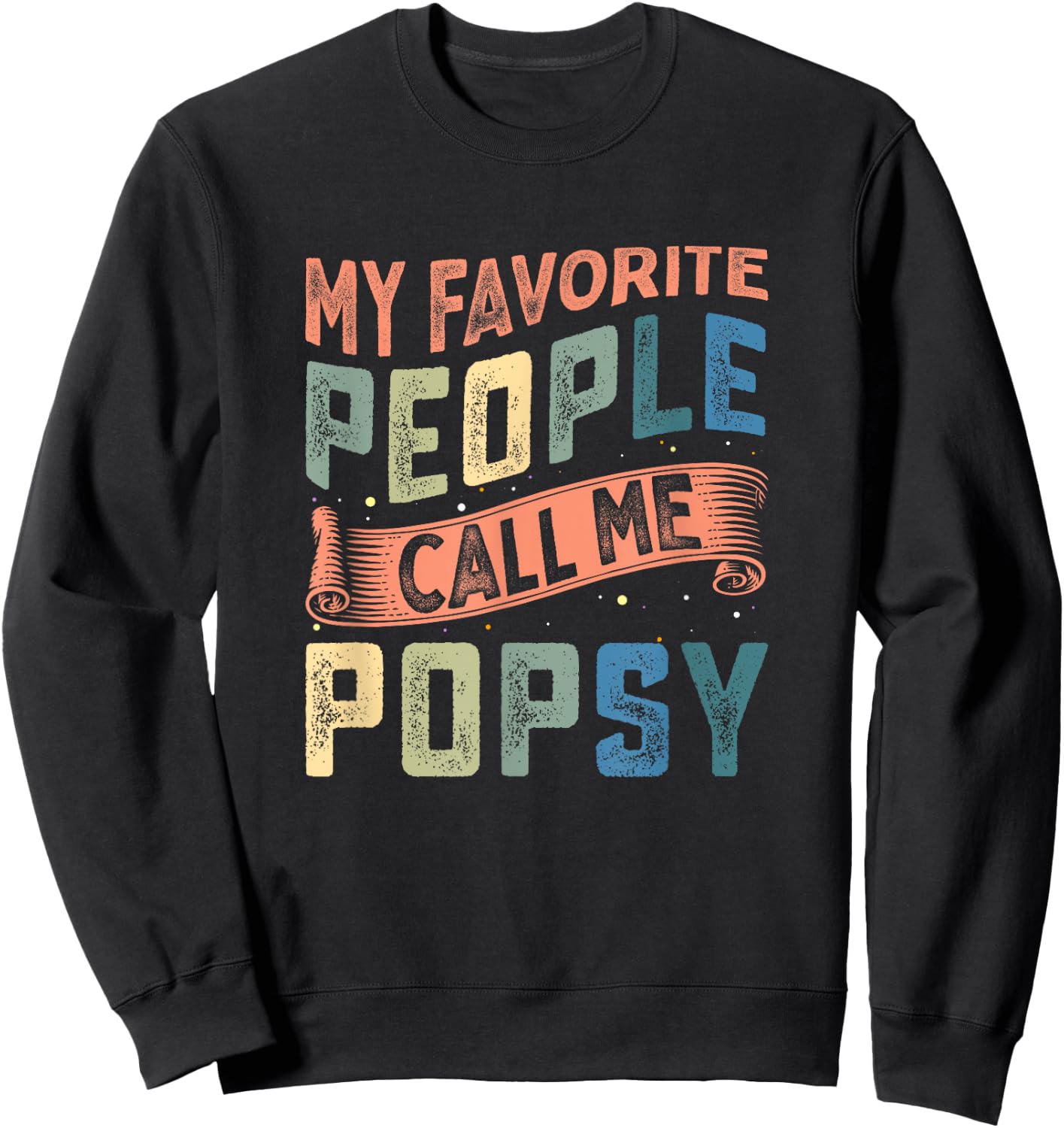 My Favorite People Call Me Popsy Dad Fathers Day Sweatshirt - Sweatshirt | Black