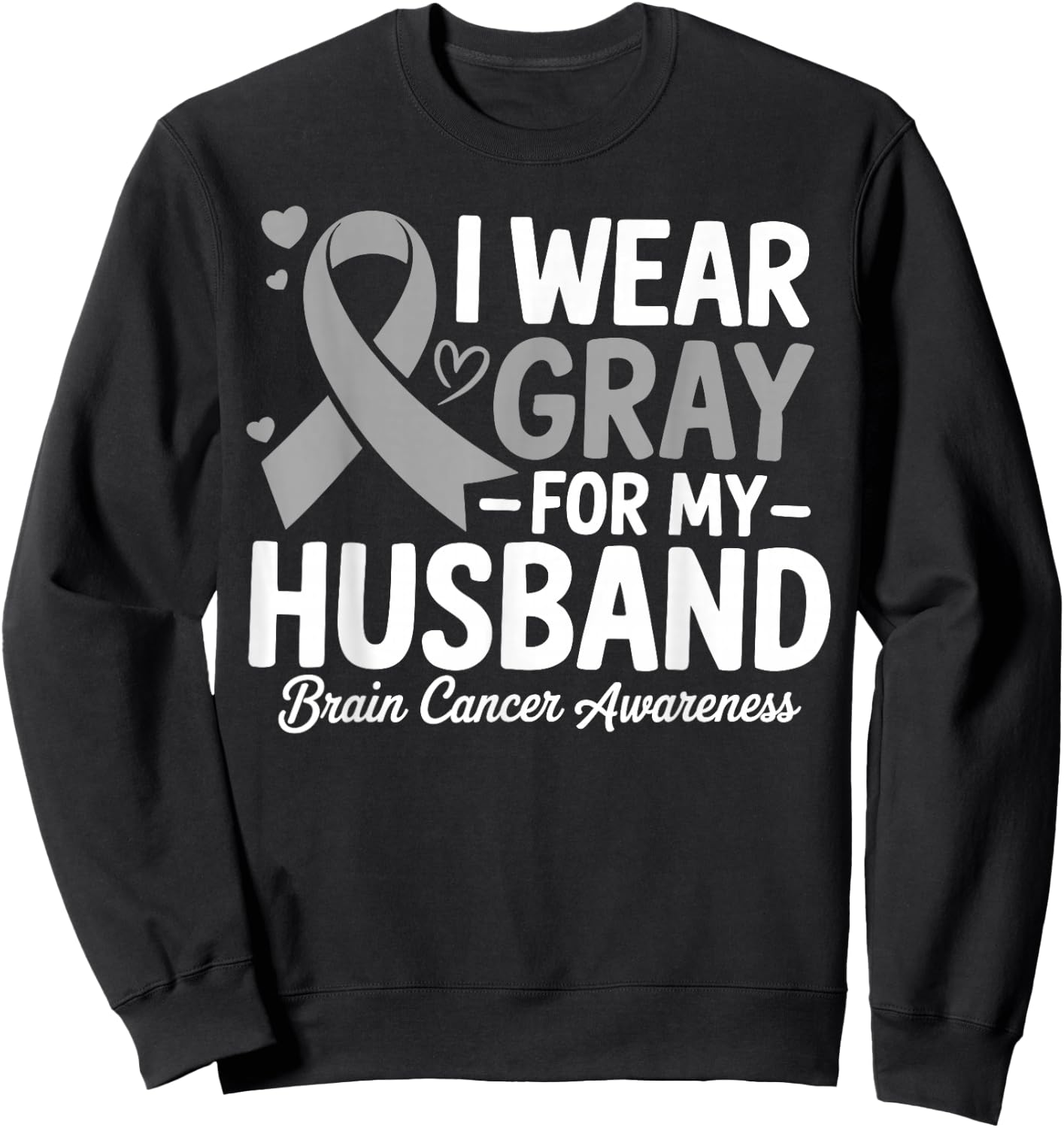 I Wear Gray For My Husband Brain Cancer Awareness Sweatshirt - Sweatshirt | Black