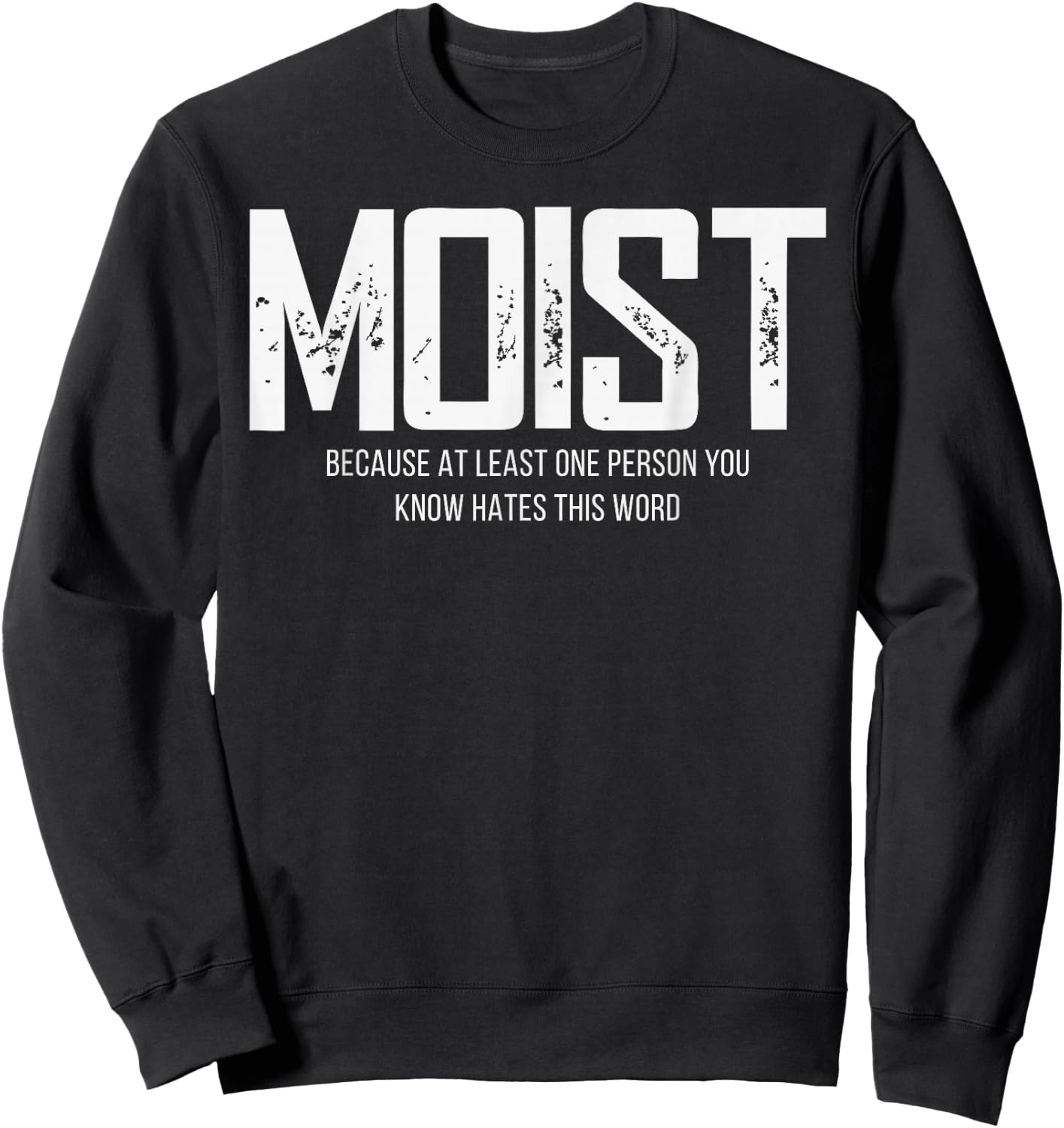 Moist Because At Least One Person You Know Hates This Word Sweatshirt - Sweatshirt | Black