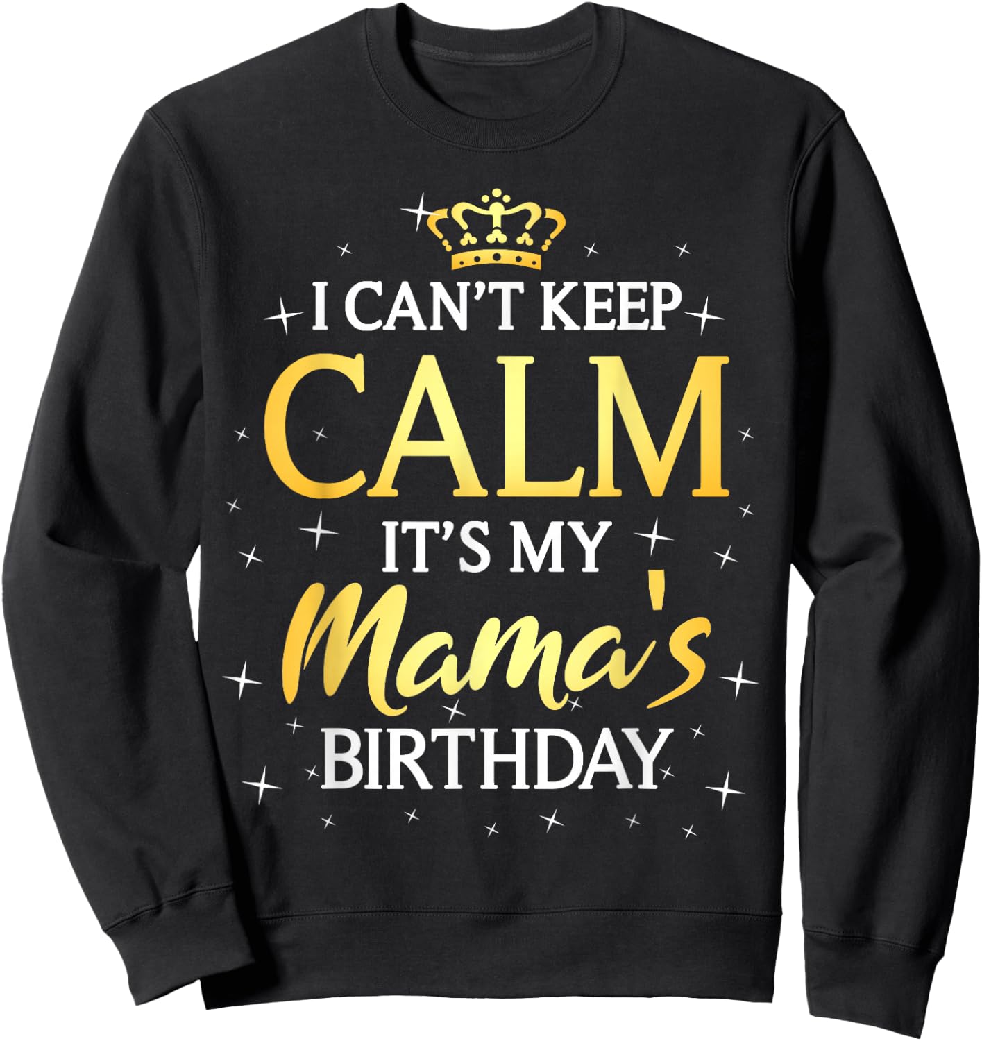 I Can't Keep Calm It's My Mama Birthday Gift Bday Party Sweatshirt - Sweatshirt | Black