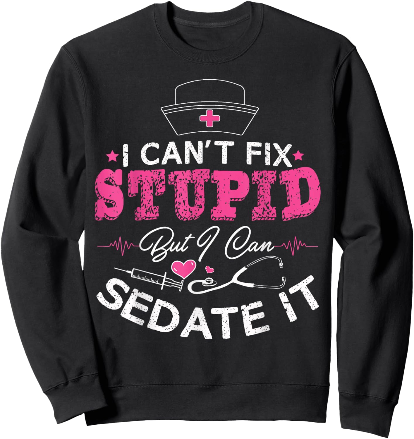 I Can't Fix Stupid But I Can Sedate It - Funny Nurse Gift Sweatshirt - Sweatshirt | Black