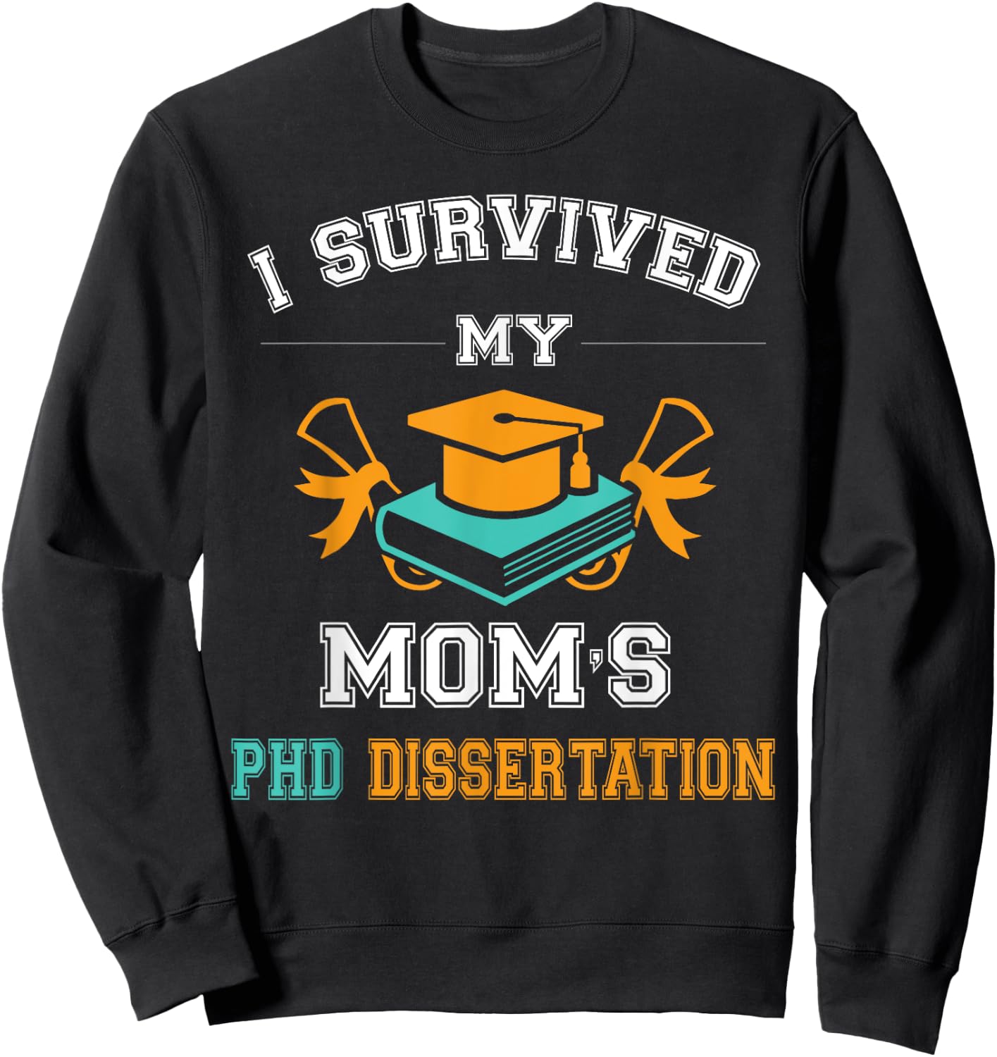 Funny Graduation gift I Survived My Mom's PhD Dissertation Sweatshirt - Sweatshirt | Black