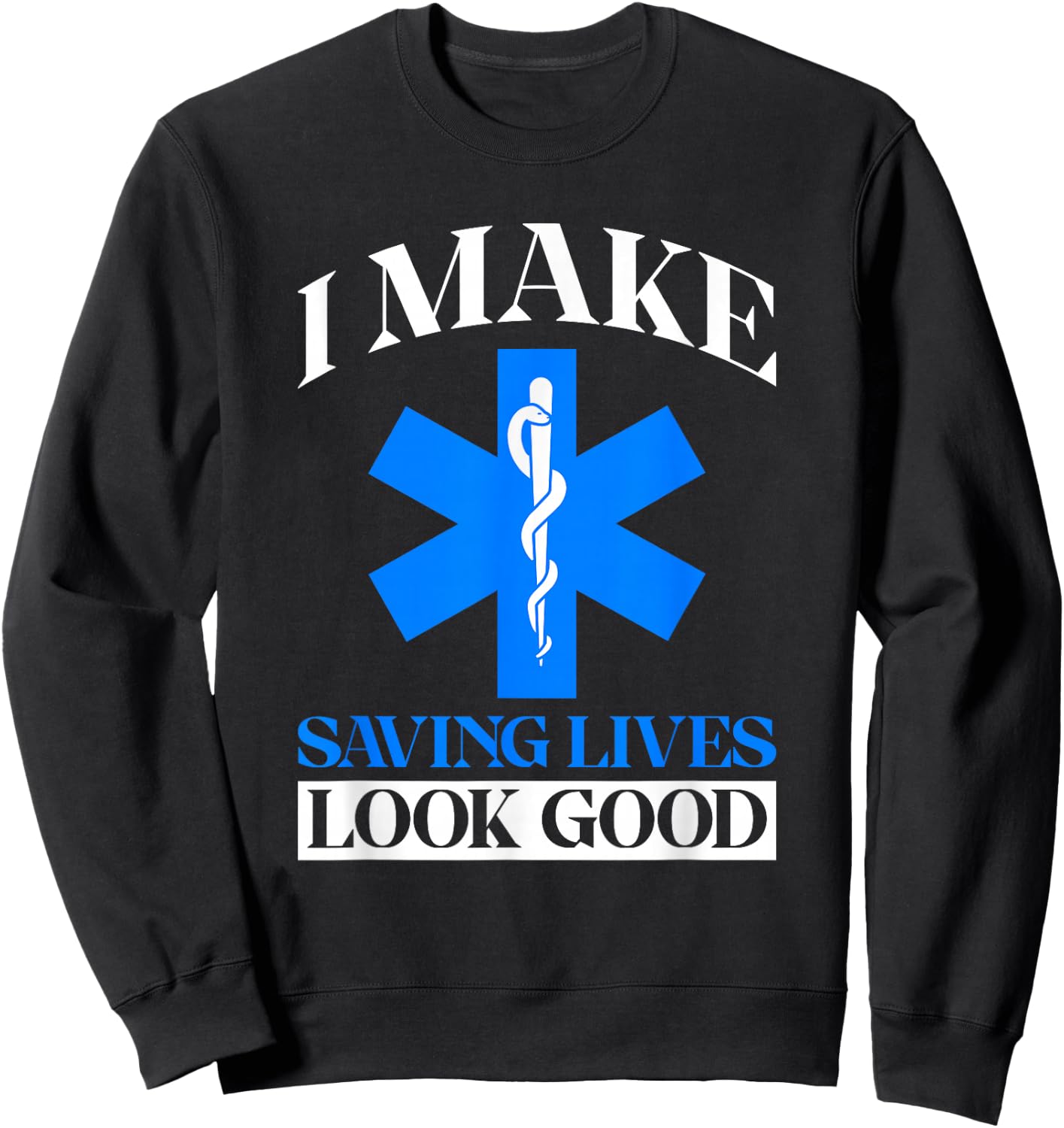 I Make Saving Lives Look Good - Funny EMT Sweatshirt - Sweatshirt | Black