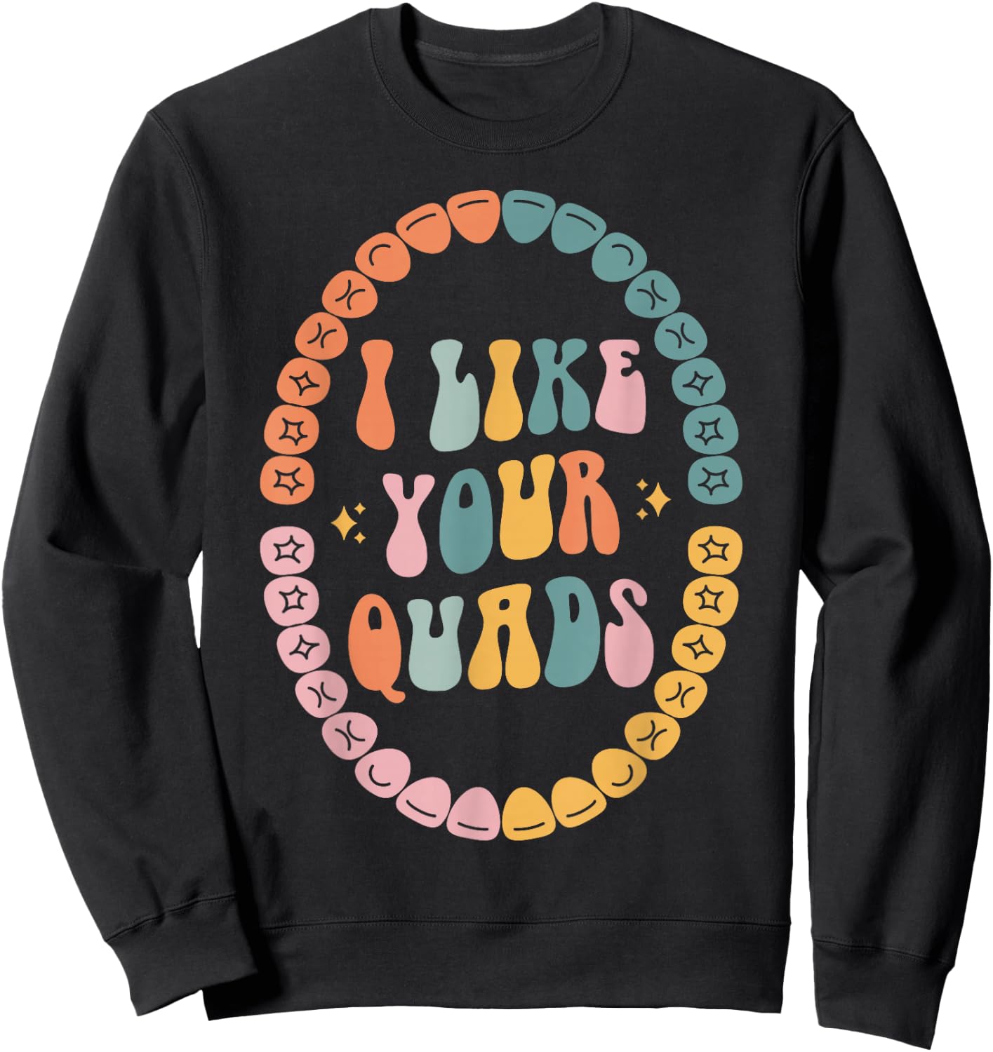 I Like Your Quads, Dental Hygienist, Dentist, Dental Student Sweatshirt - Sweatshirt | Black