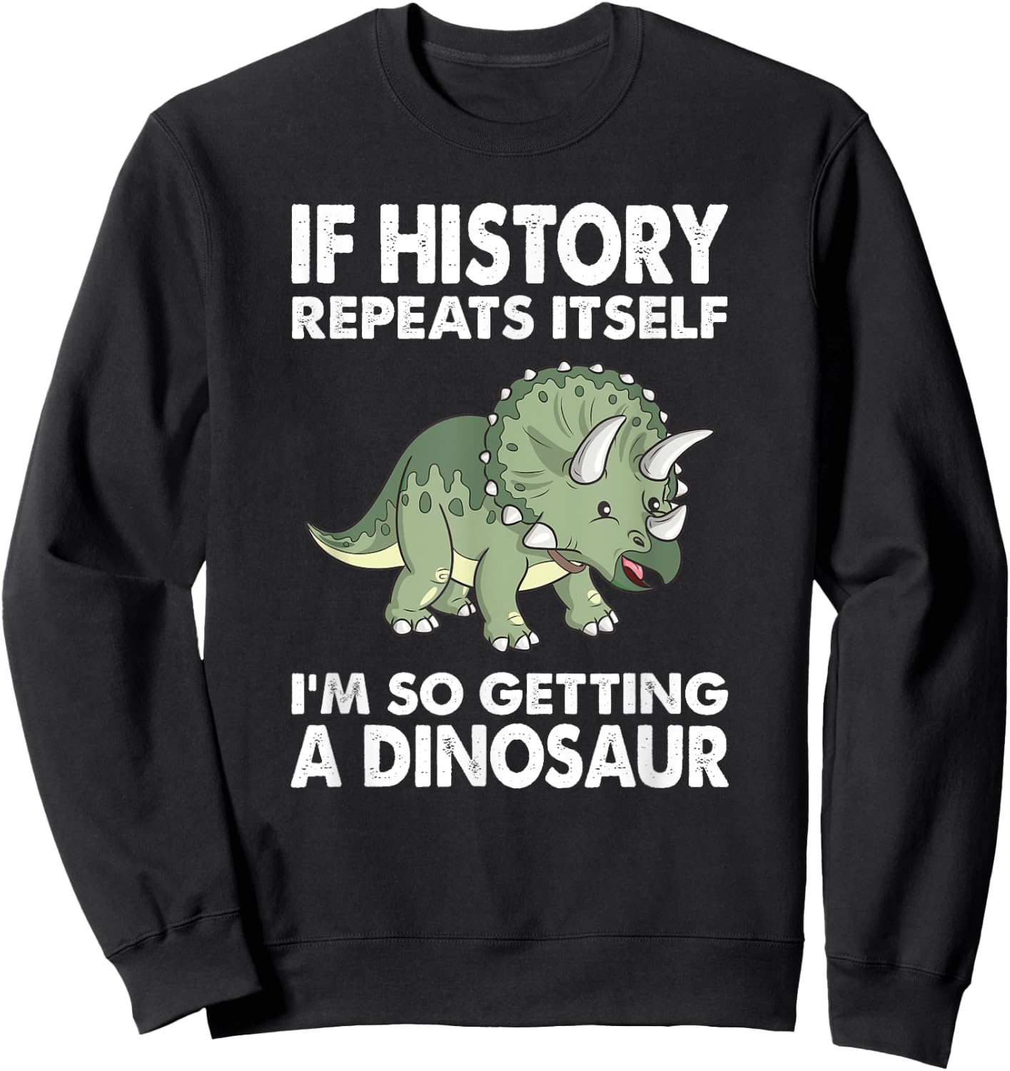 History Repeats Itself Adult Dinosaur Shirt Kids Triceratops Sweatshirt - Sweatshirt | Black