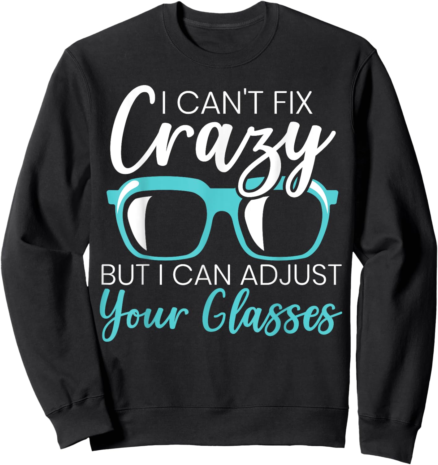 I Can't Fix Crazy But I Can Adjust Your Glasses Optician Sweatshirt - Sweatshirt | Black
