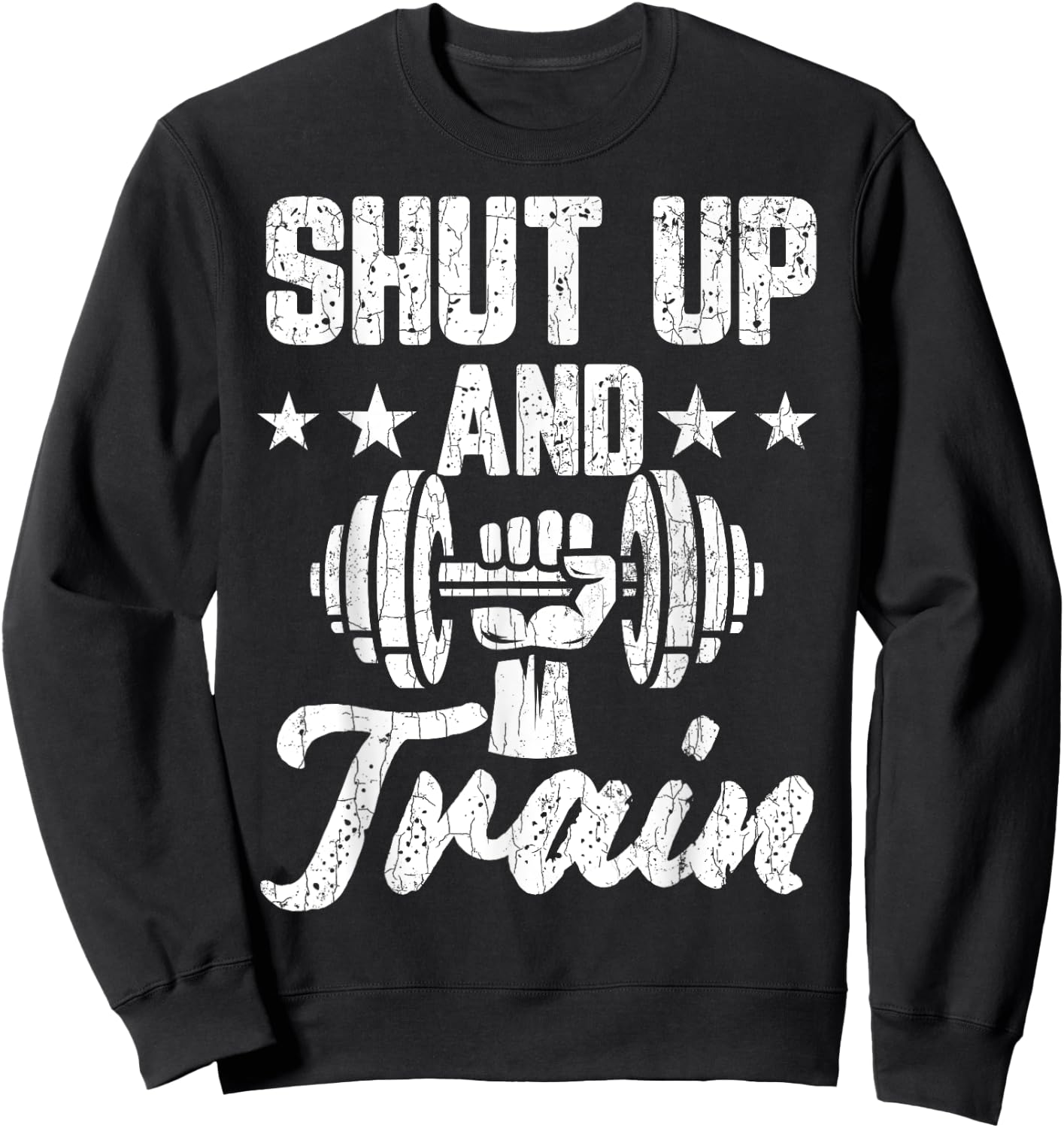 Shut Up And Train Funny Gym Motivational Graphic Sweatshirt - Sweatshirt | Black