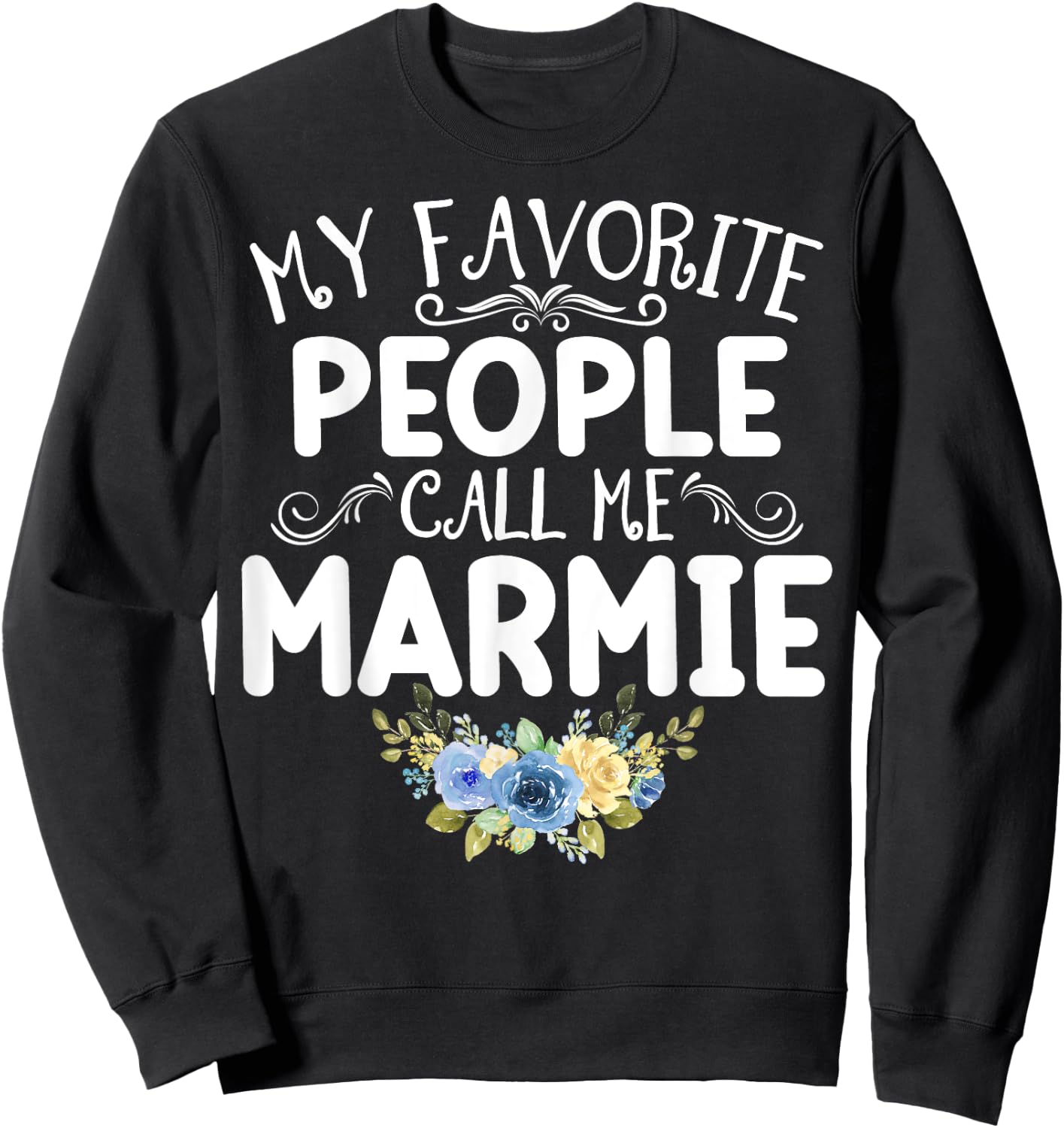 My Favorite People Call Me Marmie Funny Floral Mother's Day Sweatshirt - Sweatshirt | Black