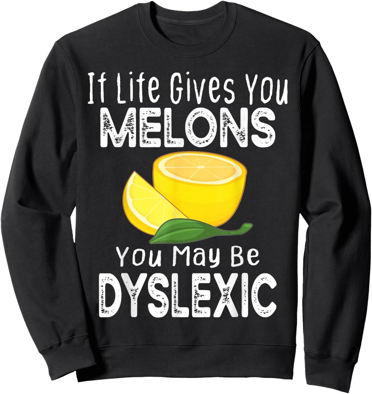 If Life Gives You Melons You May Be Dyslexic Funny Sweatshirt - Sweatshirt | Black