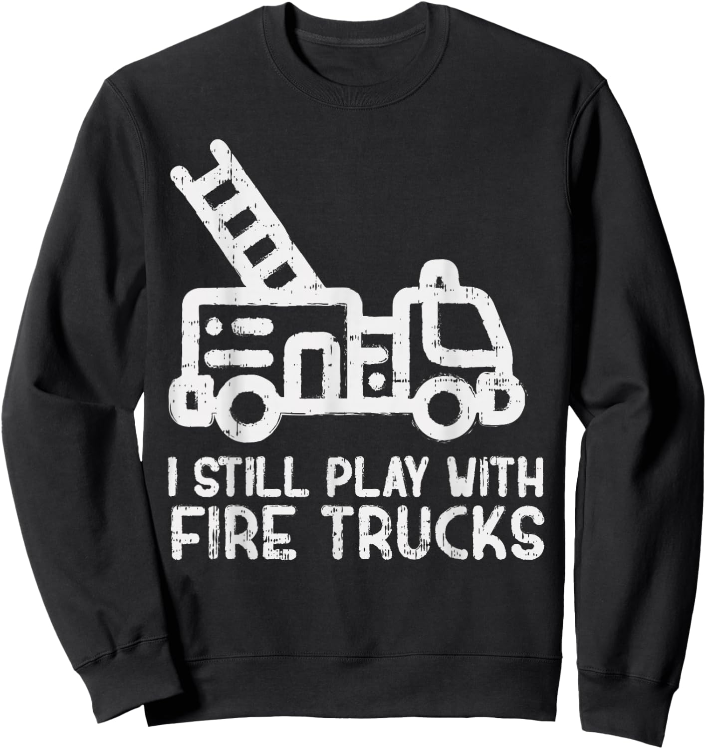 I Still Play With Fire trucks Funny Firefighter Fireman Gift Sweatshirt - Sweatshirt | Black