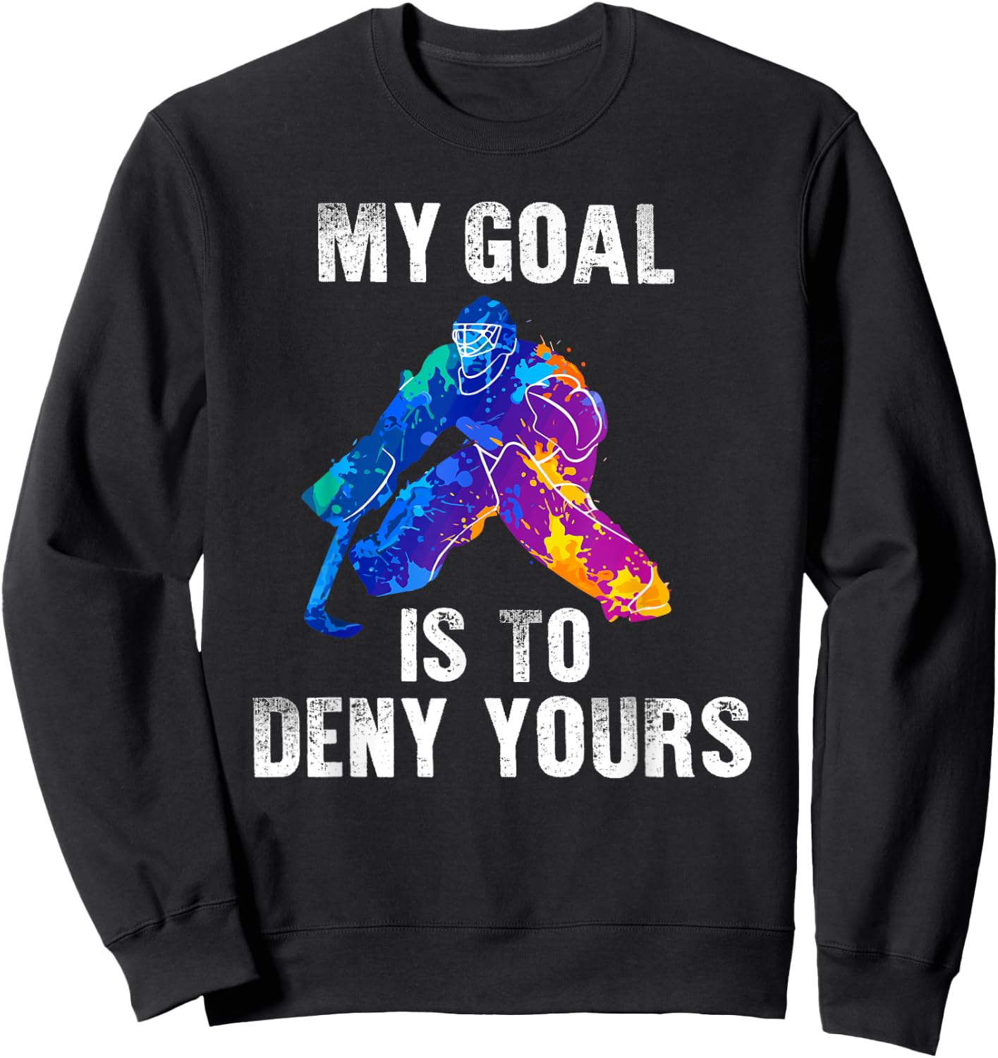 My Goal Is To Deny Yours Ice Hockey Goalie Gift Sweatshirt - Sweatshirt | Black