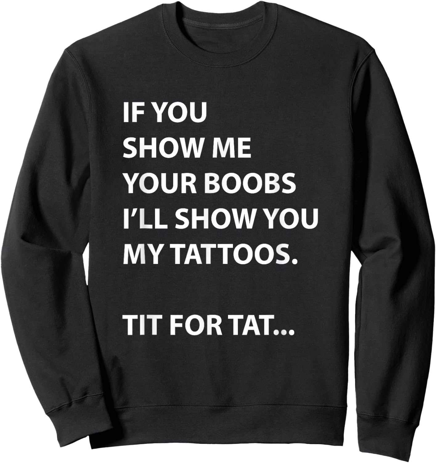 If You Show Me Your Boobs I'll Show You My Tattoos Sweatshirt - Sweatshirt | Black