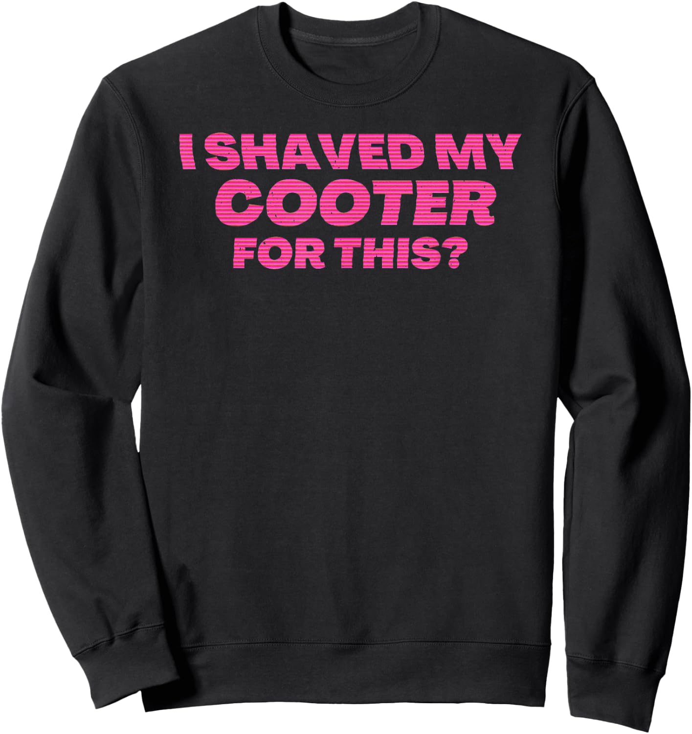 I Shaved My Cooter For This Funny Sweatshirt - Sweatshirt | Black