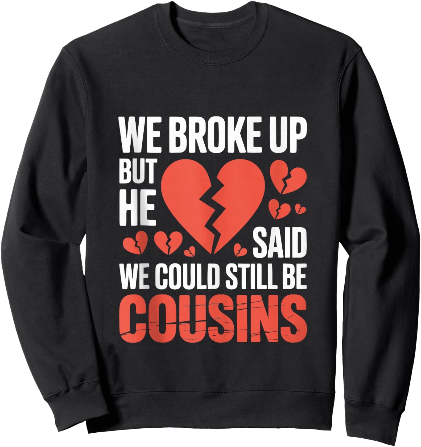 Cute We Broke Up But He Said We Could Still Be Cousins Sweatshirt - Sweatshirt | Black