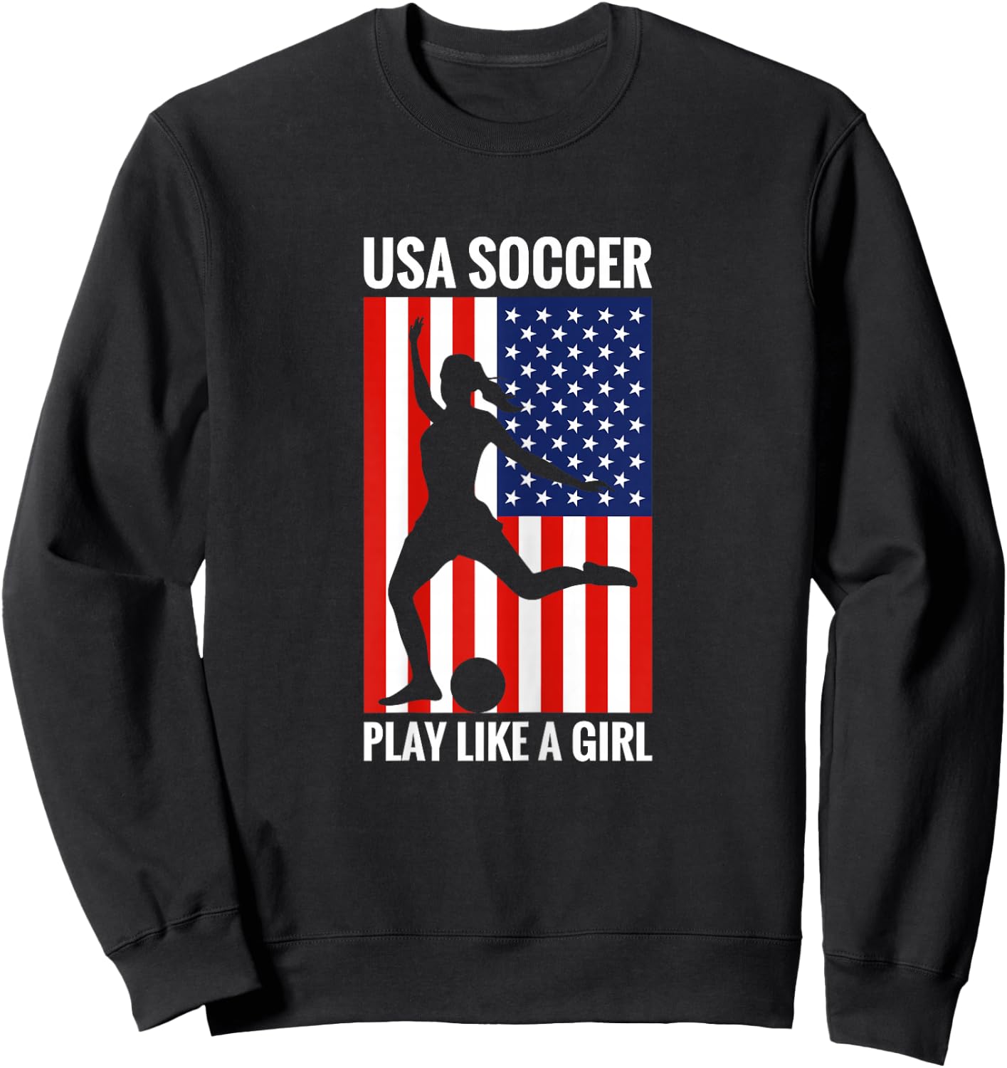 Funny Soccer USA Soccer Play Like A Girl Sweatshirt - Sweatshirt | Black