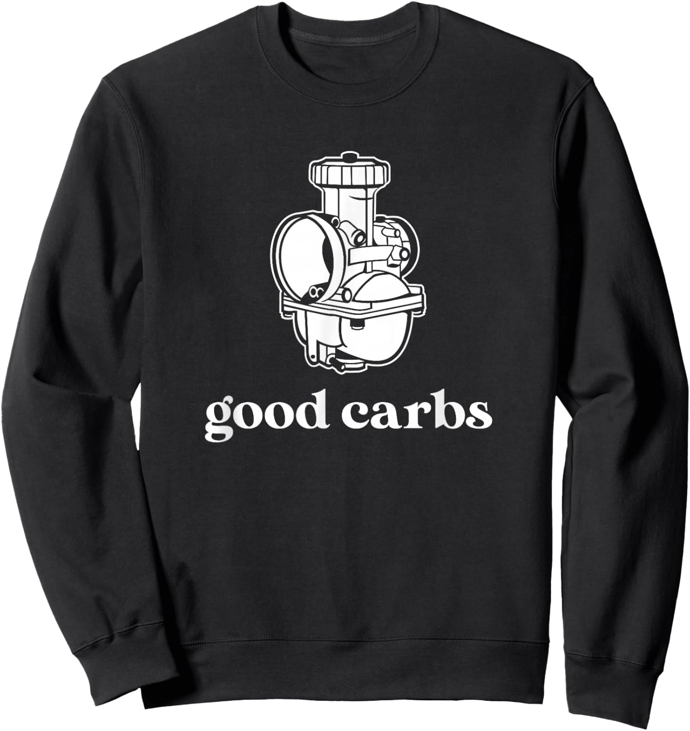 Good Carbs; Carburetor Motorbike or Car Engine Part Sweatshirt - Sweatshirt | Black
