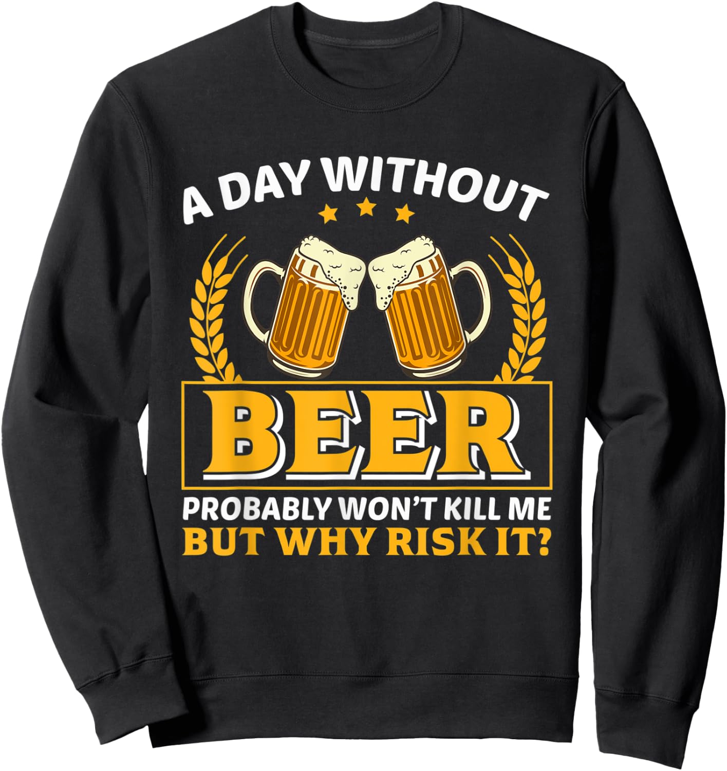 A Day Without Beer Probably Won't Kill Me Funny Beer Lovers Sweatshirt - Sweatshirt | Black