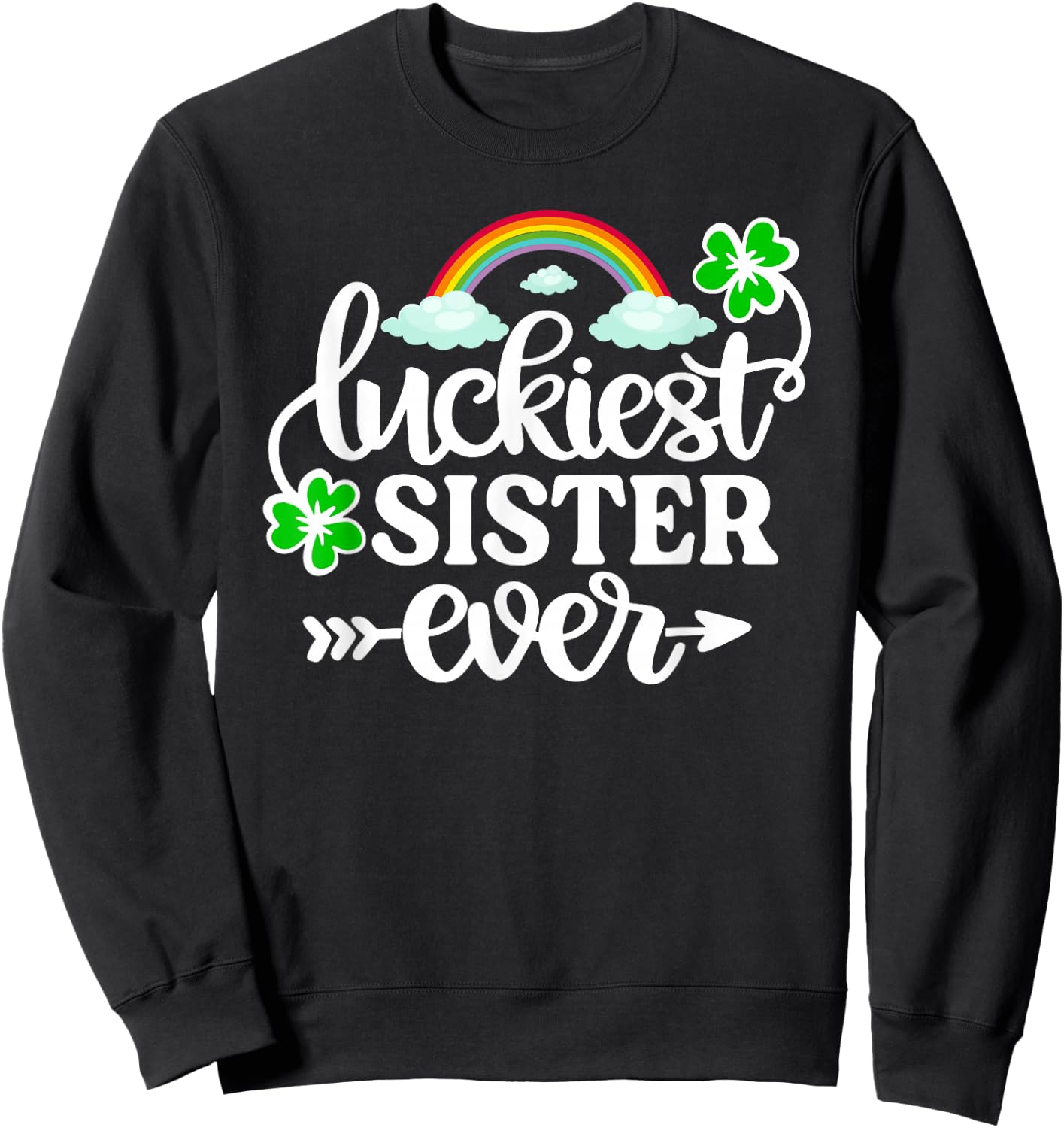 Luckiest Sister Ever Shirt Funny St Patrick's Day Shamrock Sweatshirt - Sweatshirt | Black