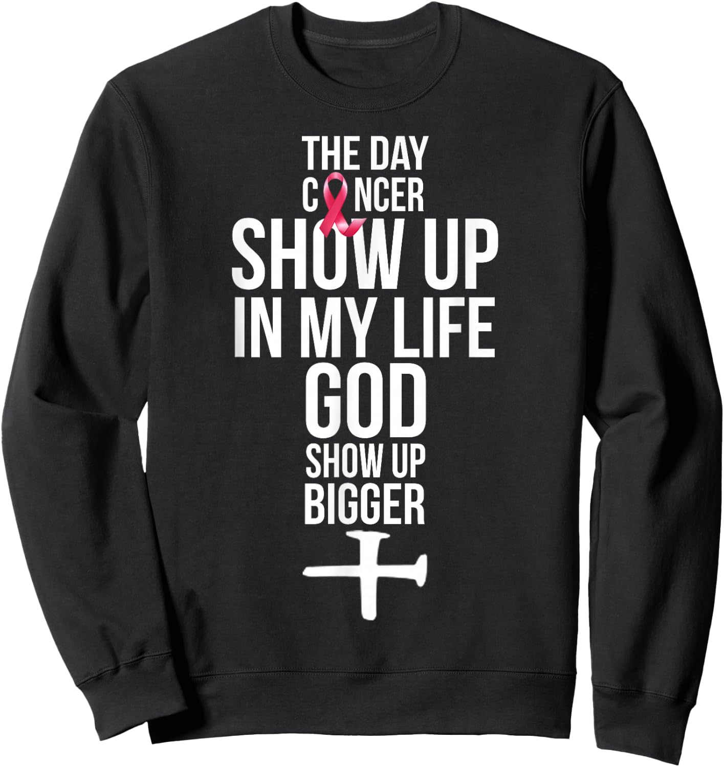 The Day Cancer Showed Up In My Life God Showed Up Bigger Sweatshirt - Sweatshirt | Black