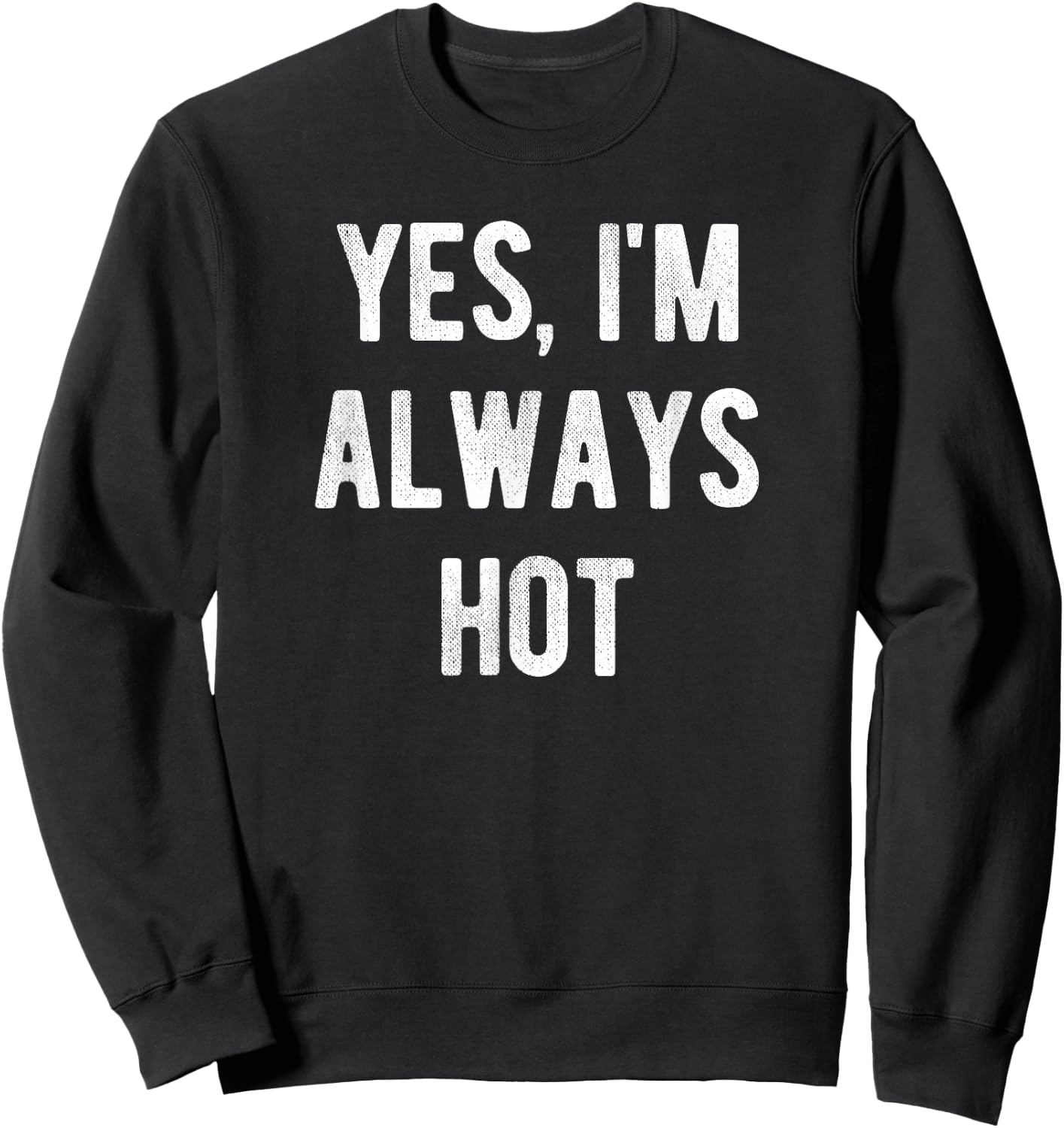 Yes I'm Always Hot Funny Sarcastic Saying Sweatshirt - Sweatshirt | Black